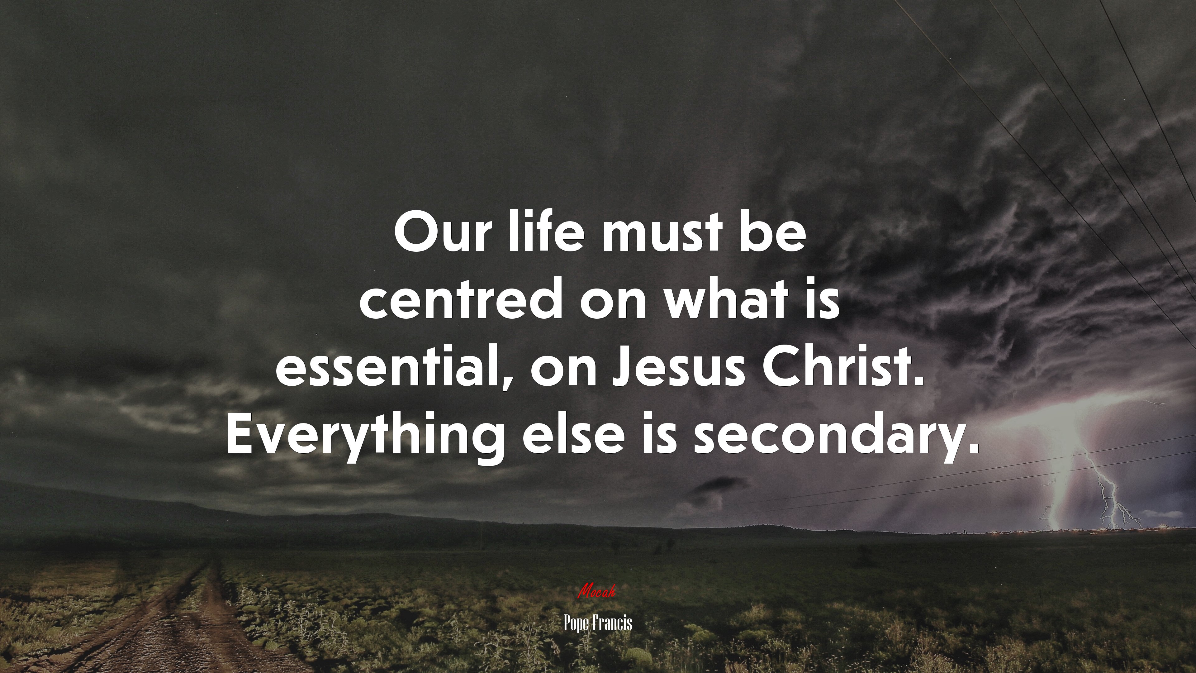 Our life must be centred on what is essential, on Jesus Christ. Everything else is secondary. | Pope Francis quote HD Wallpaper