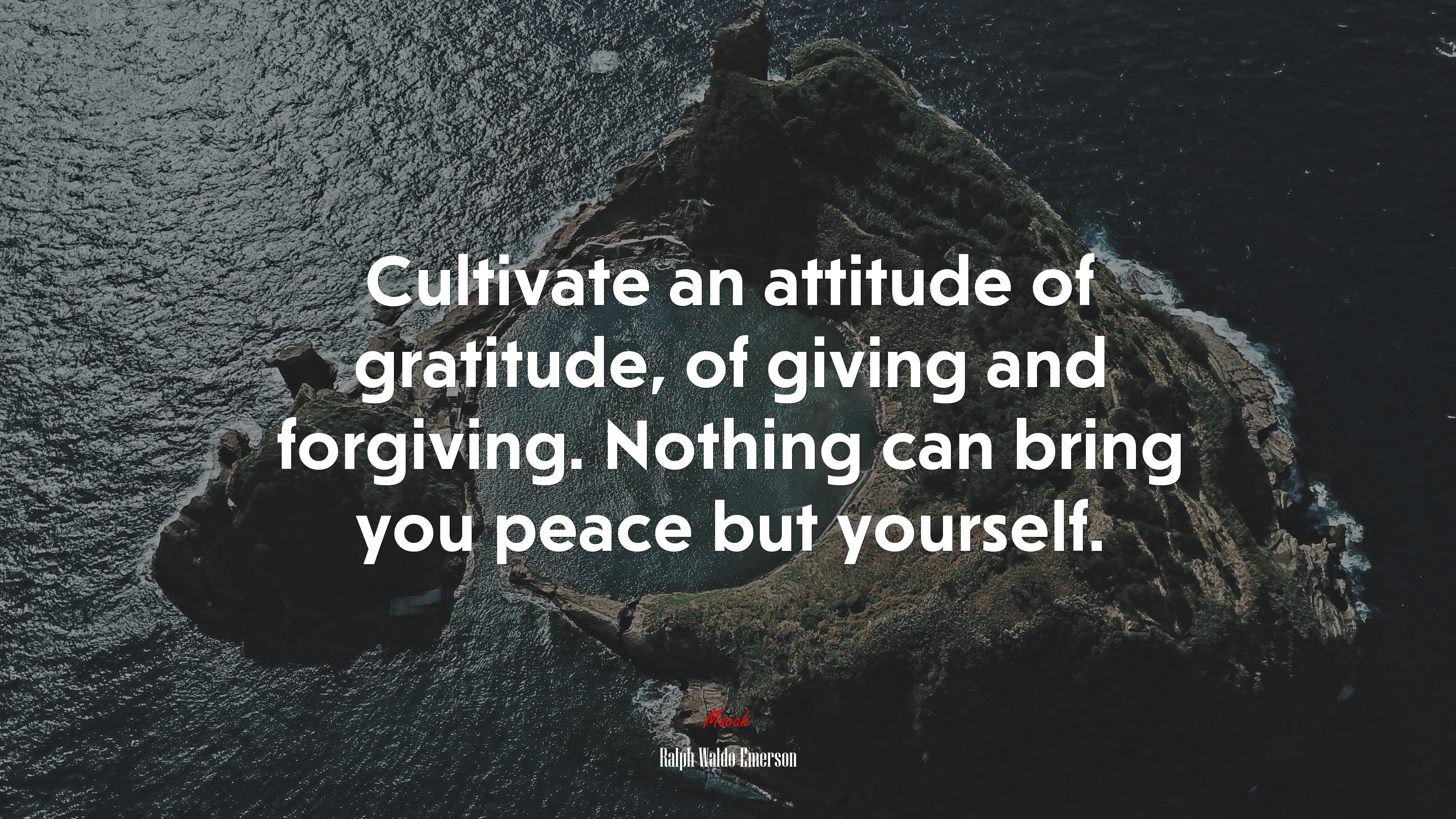 Cultivate an attitude of gratitude, of giving and forgiving. Nothing can bring you peace but yourself. | Ralph Waldo Emerson quote HD Wallpaper