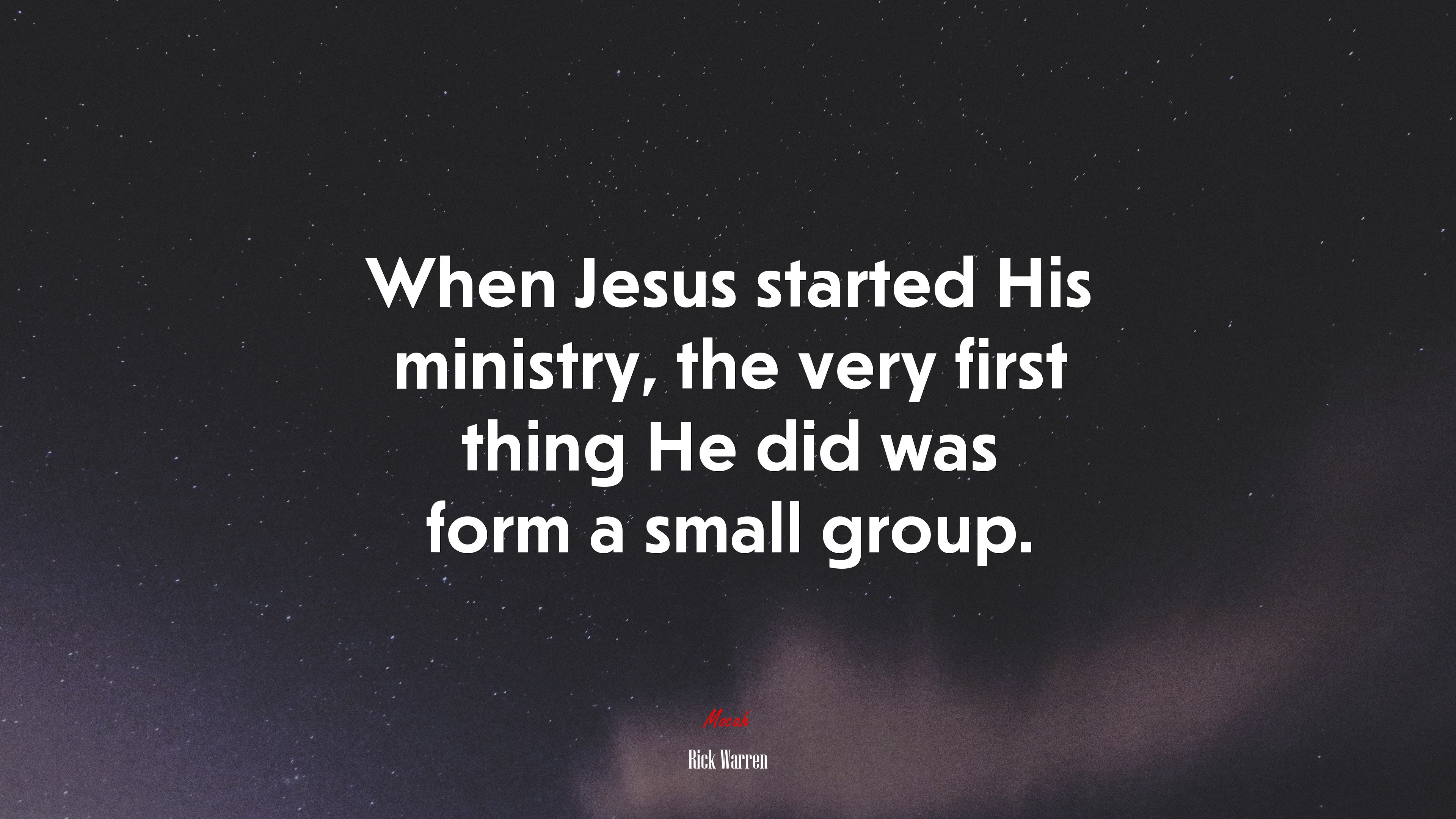 When Jesus started His ministry, the very first thing He did was form a small group. | Rick Warren quote HD Wallpaper