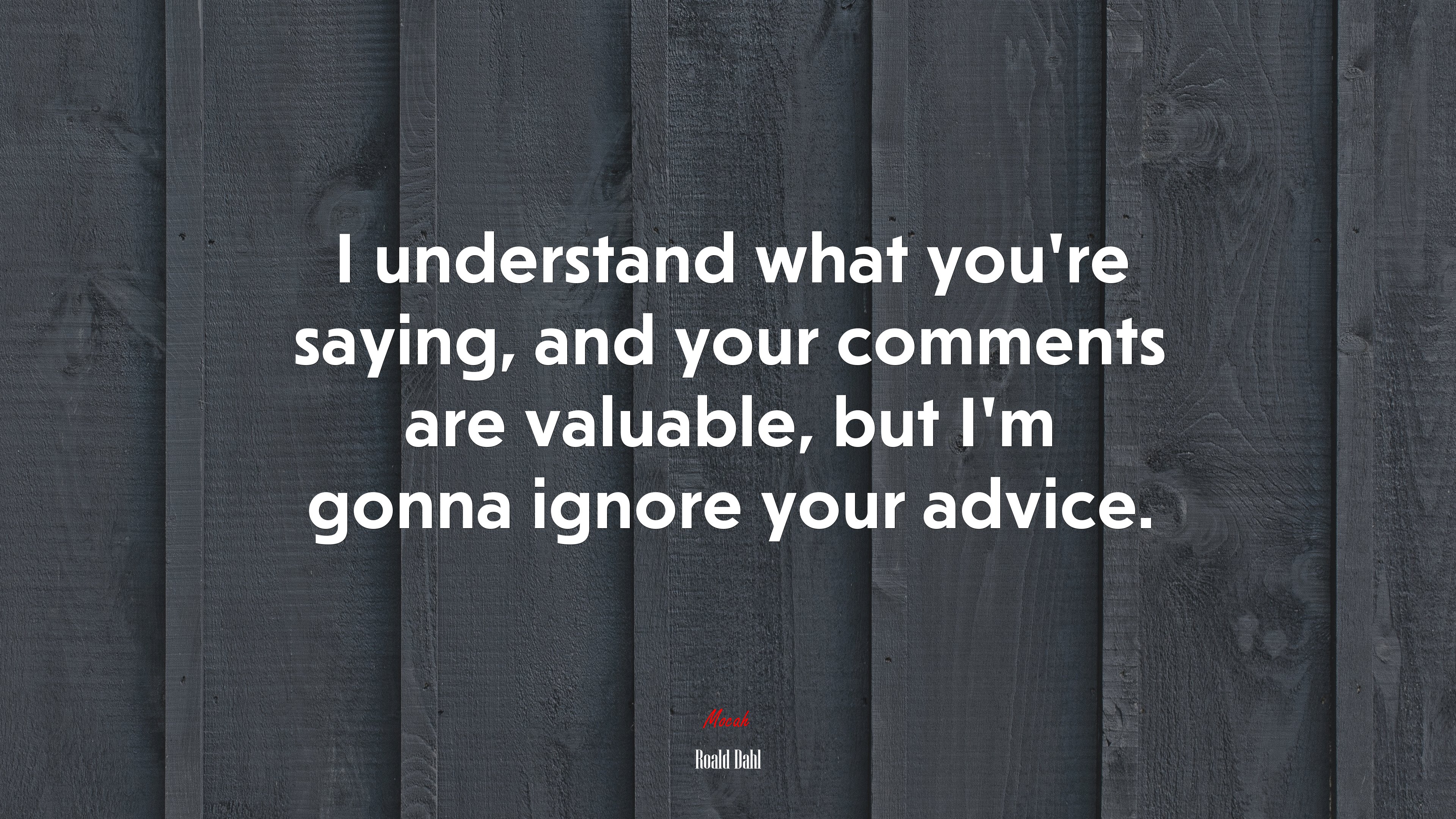 I understand what you’re saying, and your comments are valuable, but I’m gonna ignore your advice. | Roald Dahl quote HD Wallpaper