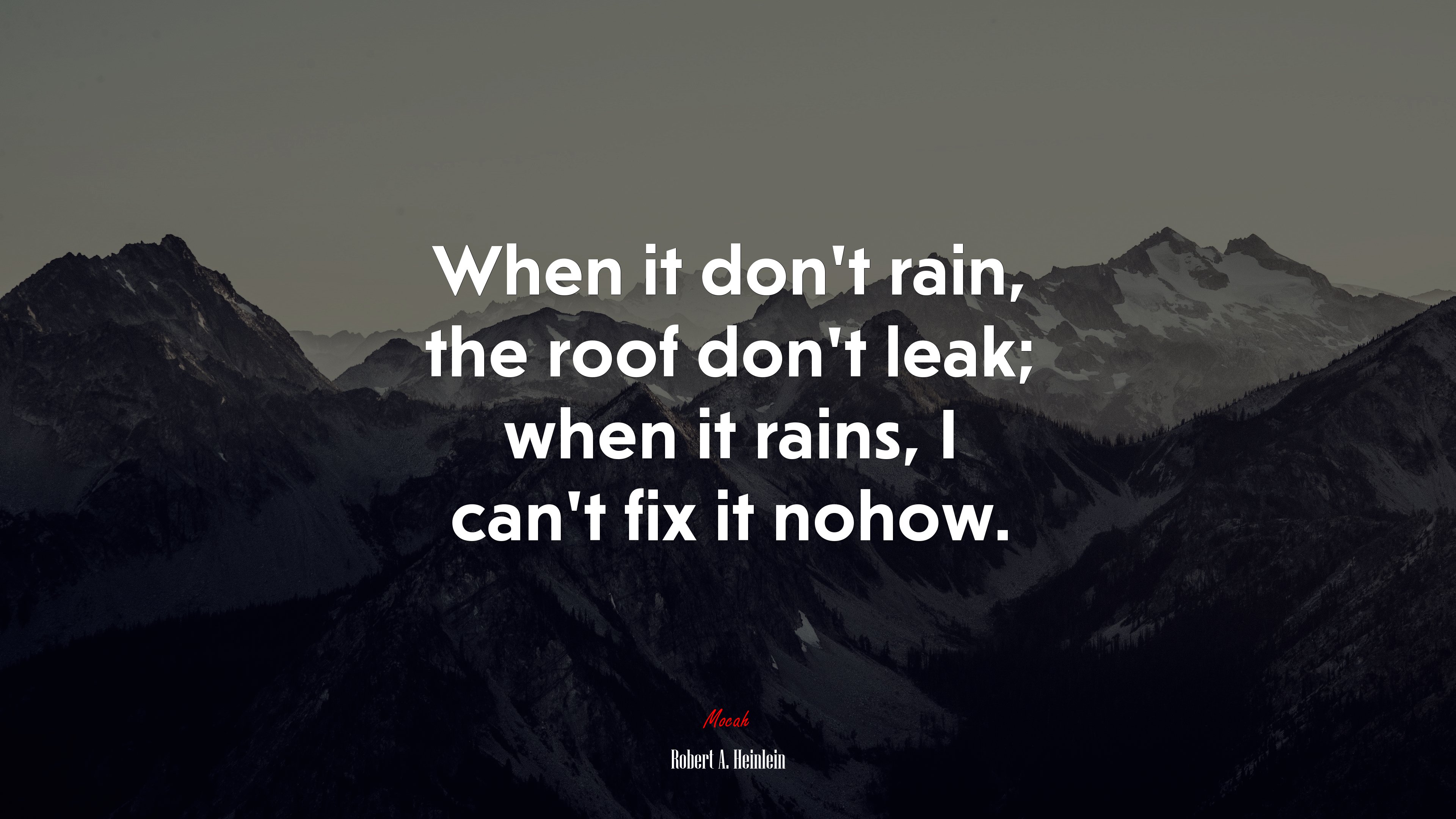 When it don’t rain, the roof don’t leak; when it rains, I can’t fix it nohow. | Robert A. Heinlein quote HD Wallpaper