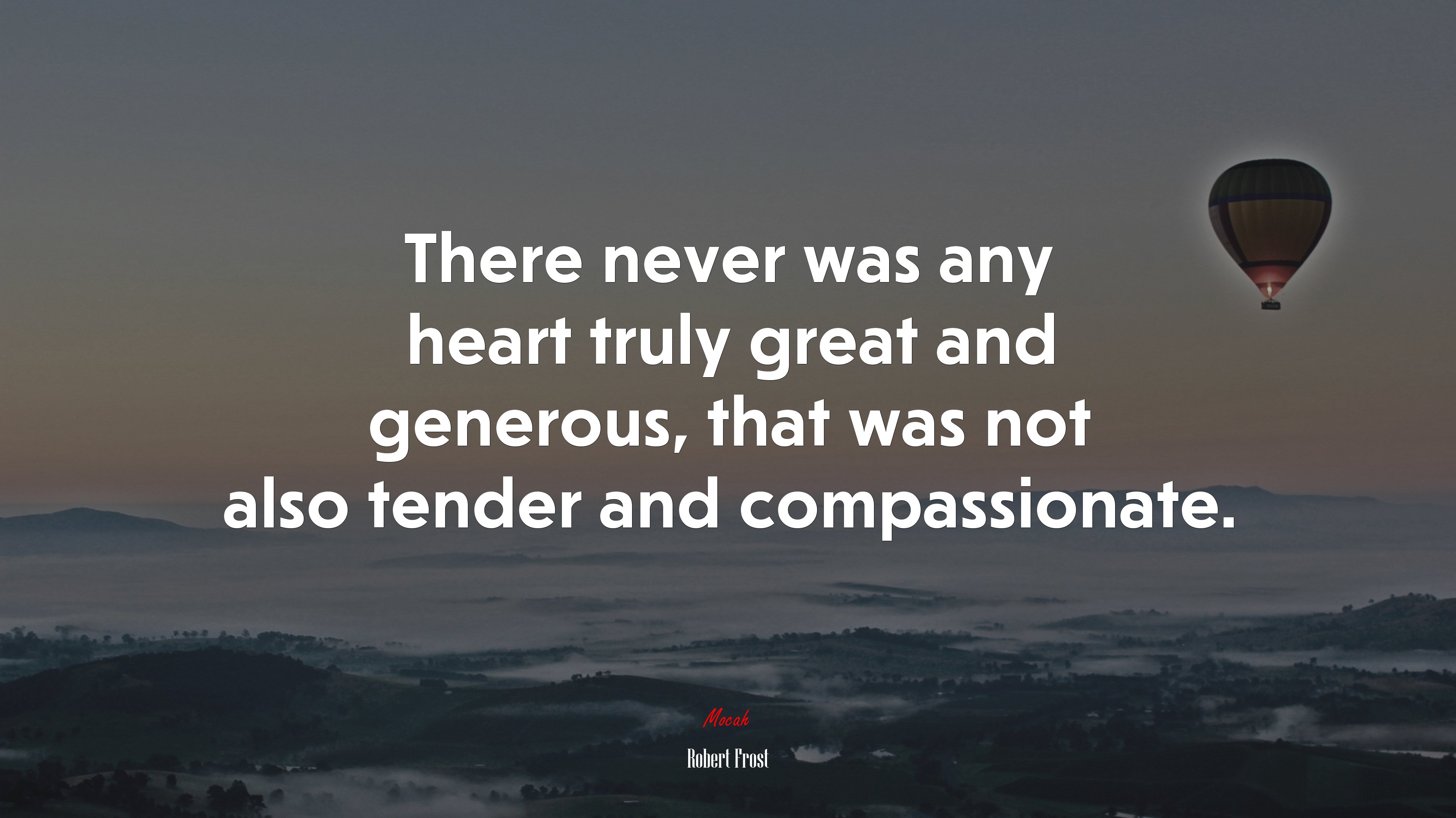 There never was any heart truly great and generous, that was not also tender and compassionate. | Robert Frost quote HD Wallpaper