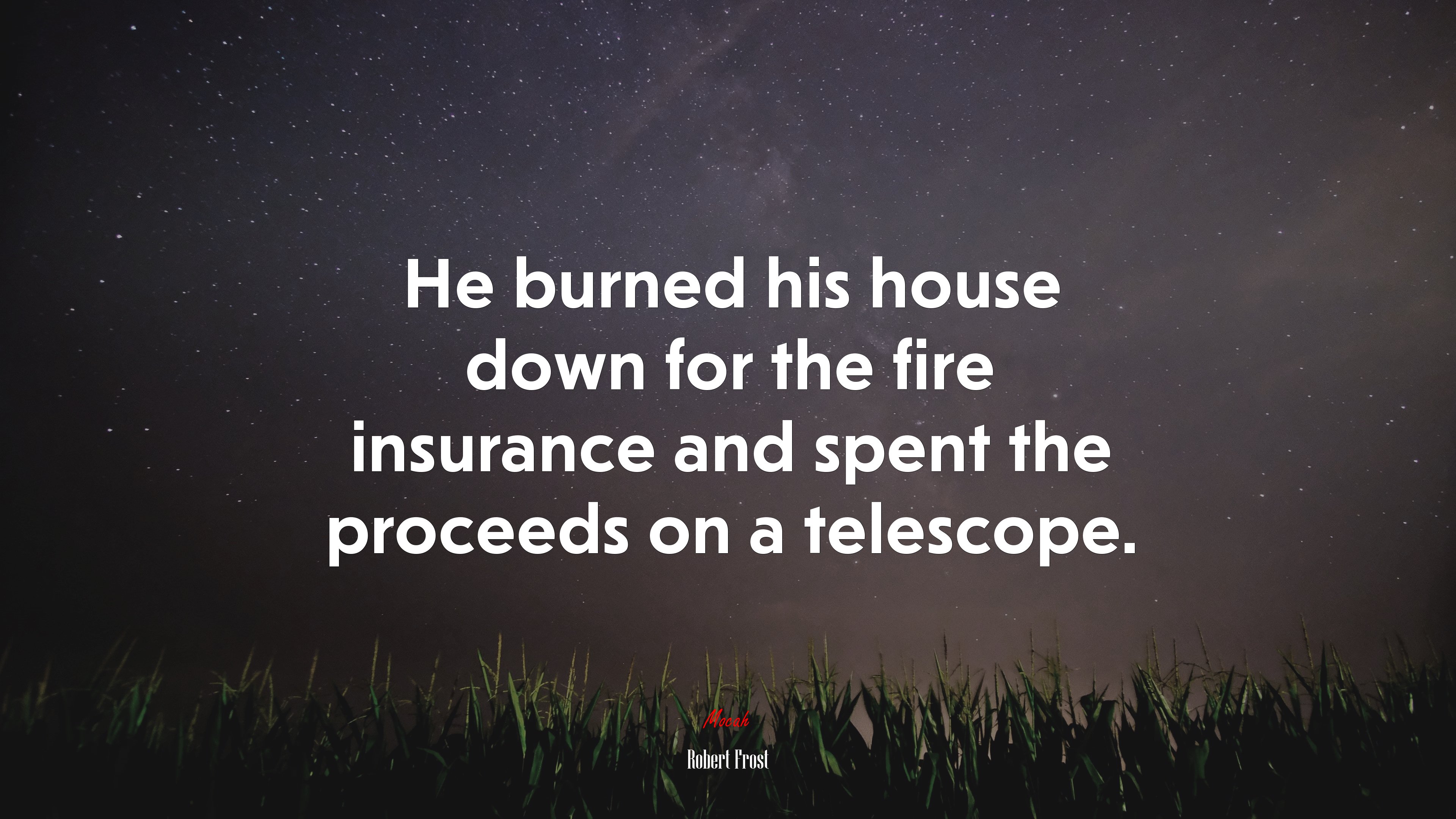 He burned his house down for the fire insurance and spent the proceeds on a telescope. | Robert Frost quote HD Wallpaper