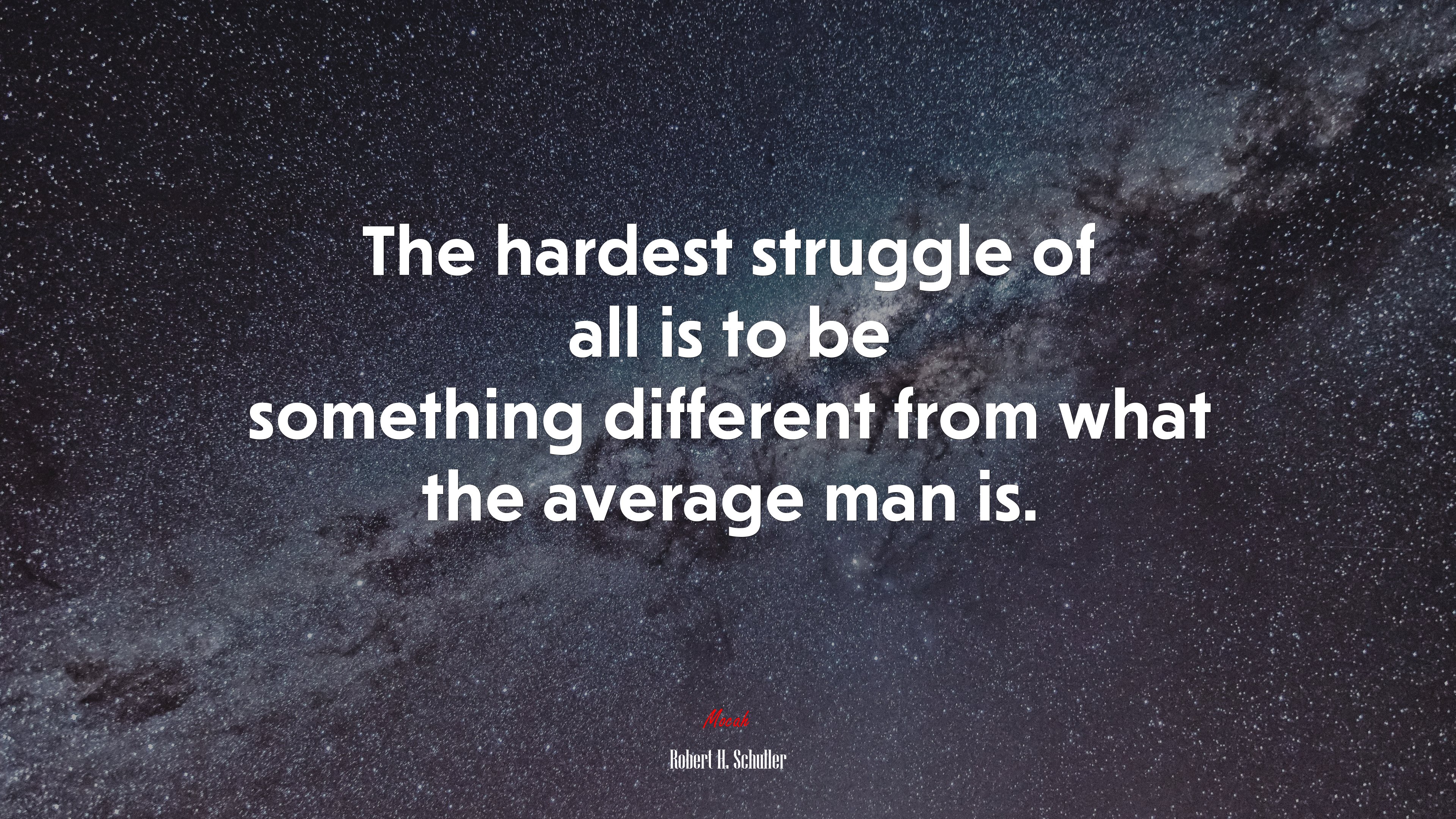 The hardest struggle of all is to be something different from what the average man is. | Robert H. Schuller quote HD Wallpaper