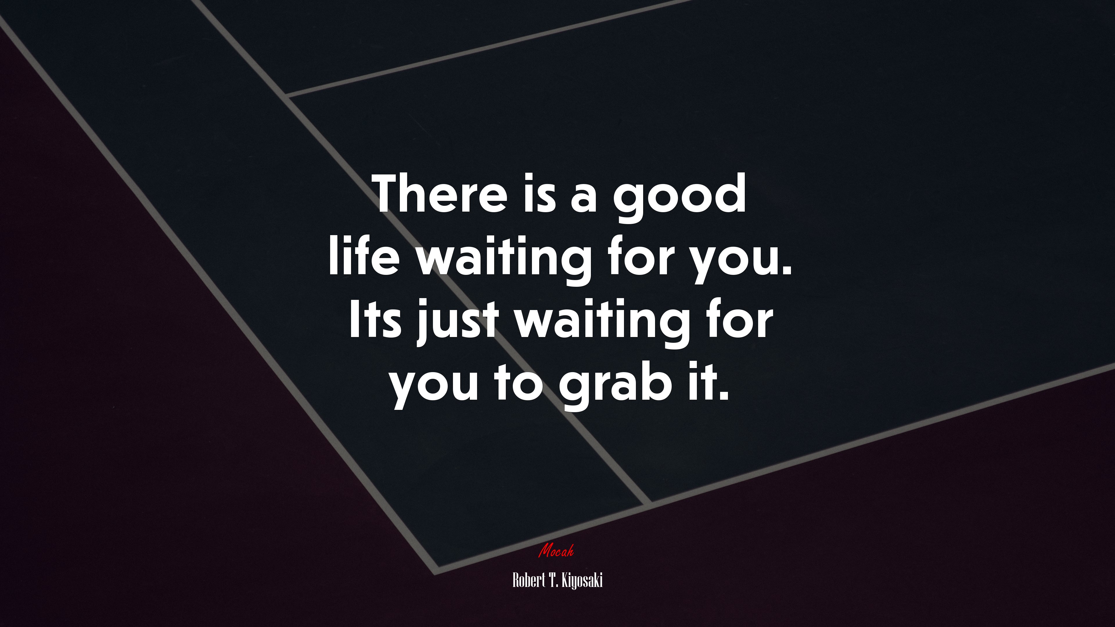 There is a good life waiting for you. Its just waiting for you to grab it. | Robert T. Kiyosaki quote HD Wallpaper