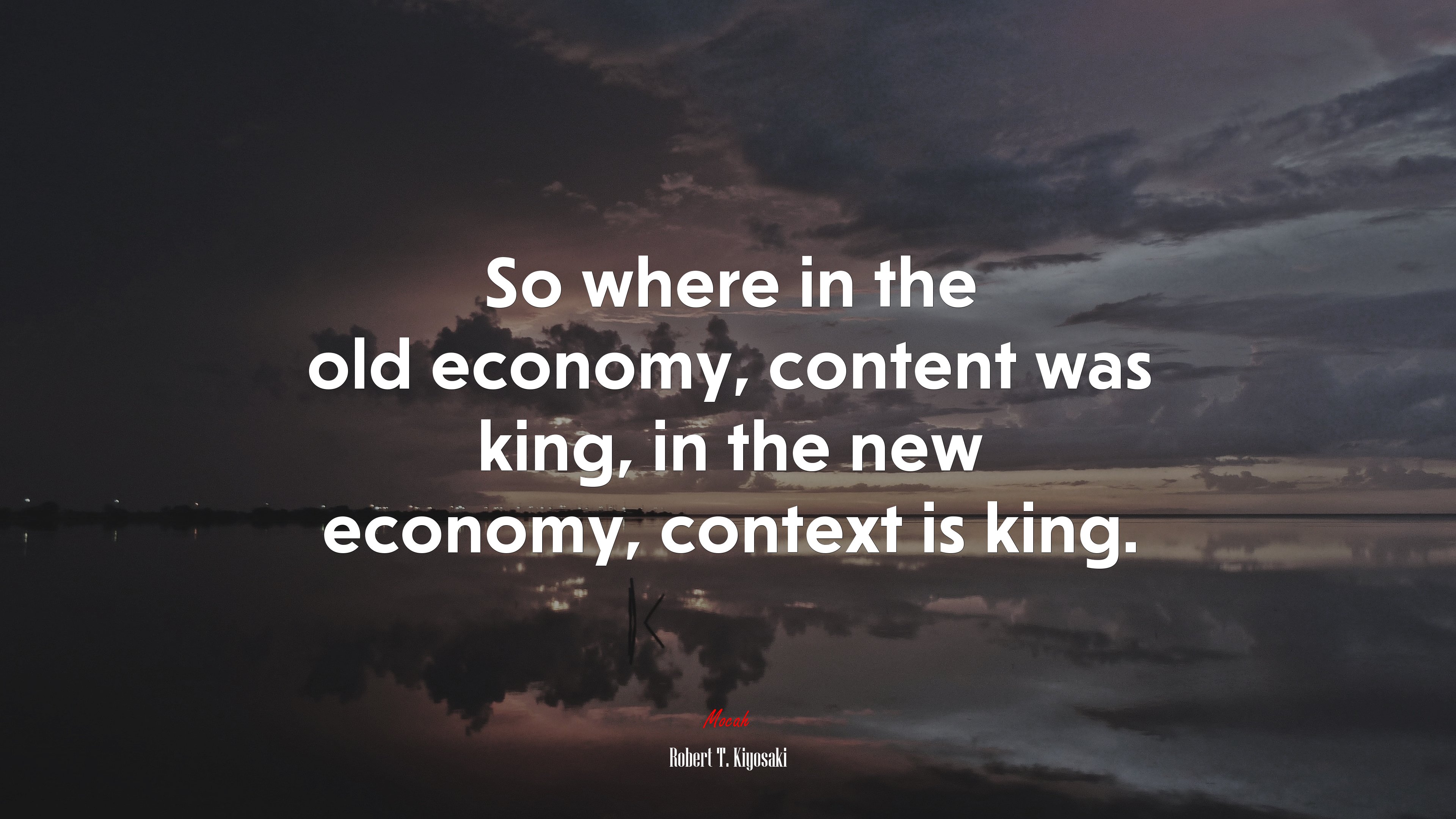 So where in the old economy, content was king, in the new economy, context is king. | Robert T. Kiyosaki quote HD Wallpaper