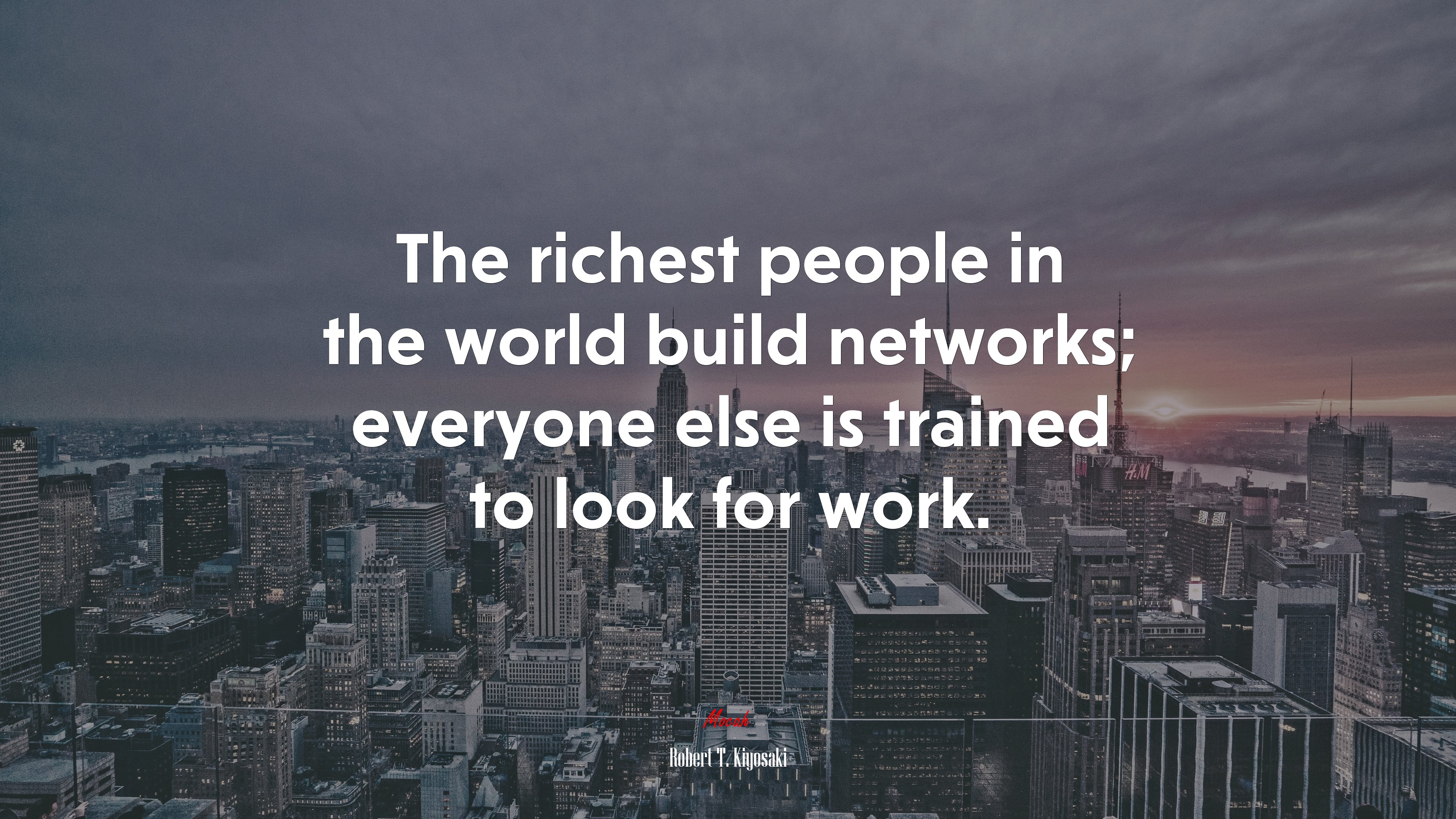 The richest people in the world build networks; everyone else is trained to look for work. | Robert T. Kiyosaki quote HD Wallpaper
