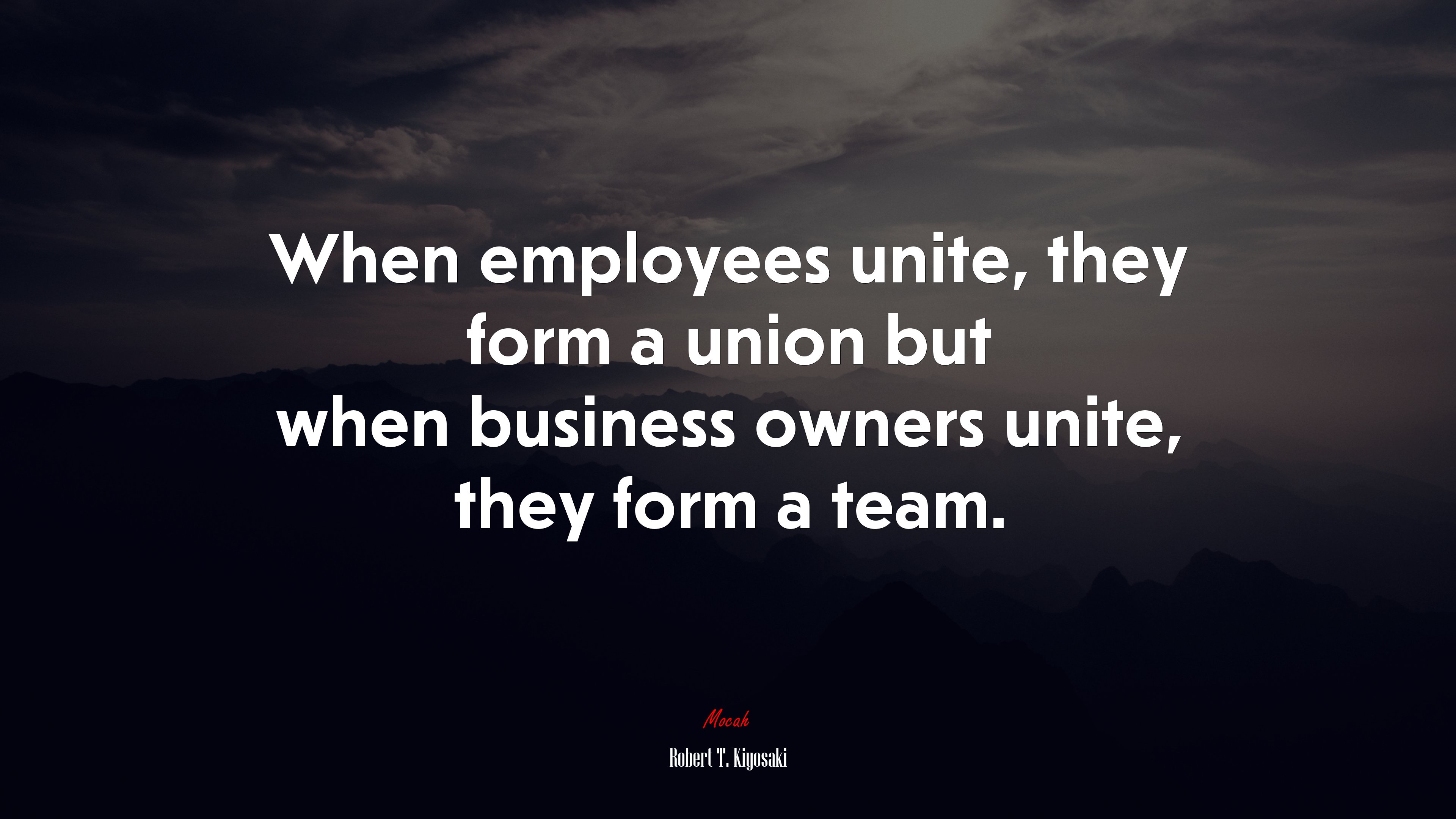 When employees unite, they form a union but when business owners unite, they form a team. | Robert T. Kiyosaki quote HD Wallpaper