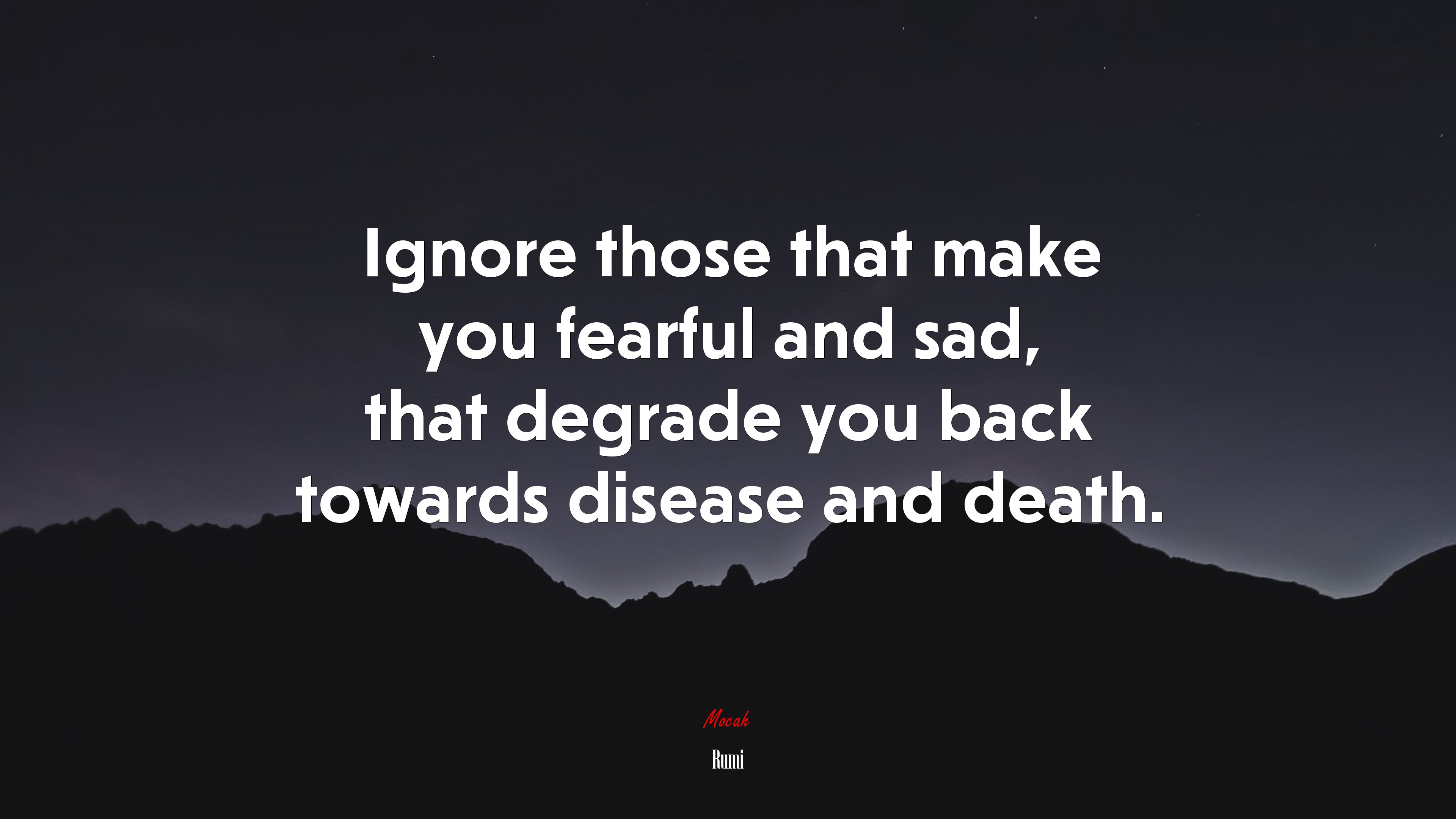 Ignore those that make you fearful and sad, that degrade you back towards disease and death. | Rumi quote HD Wallpaper