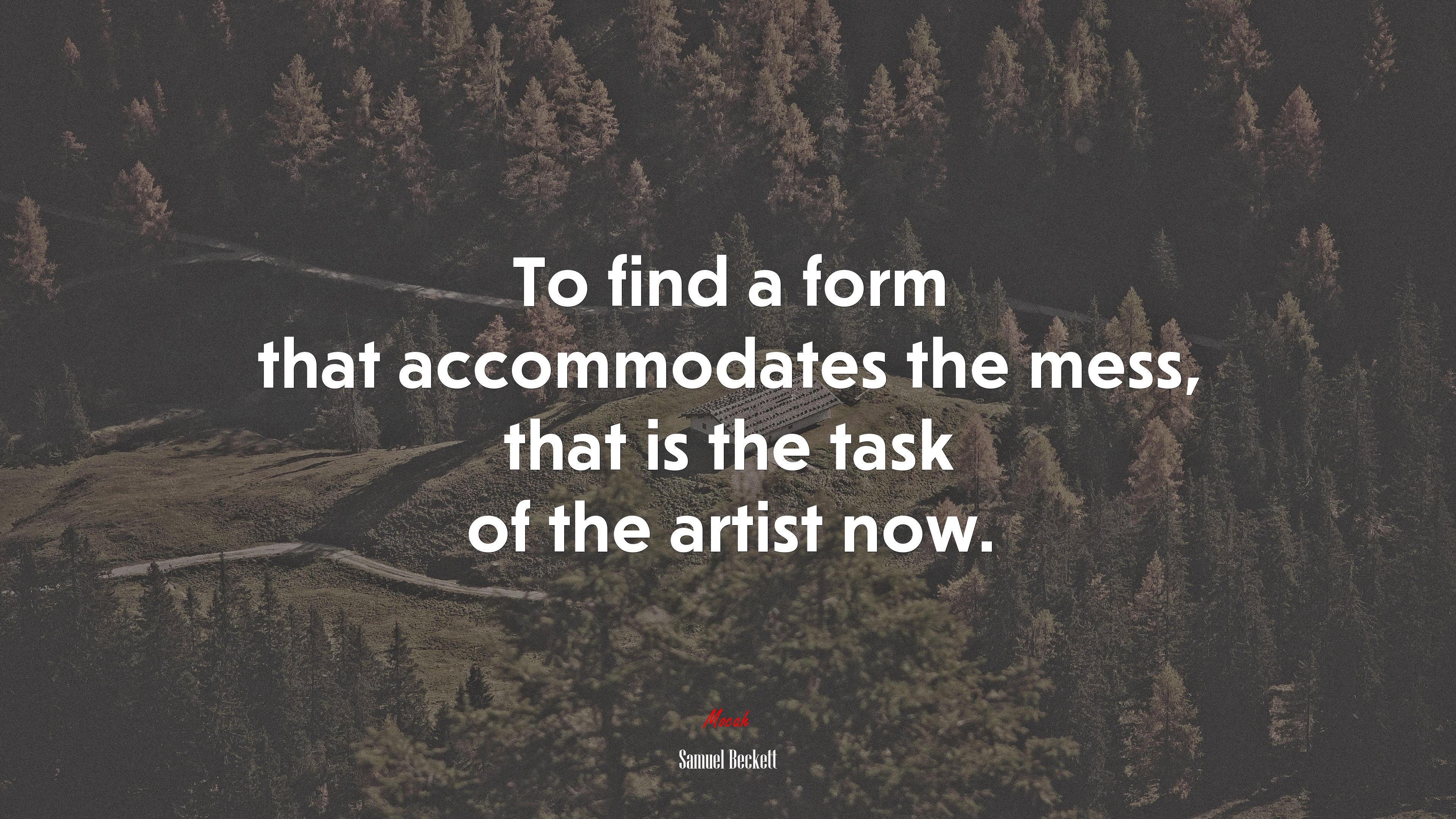 To find a form that accommodates the mess, that is the task of the artist now. | Samuel Beckett quote HD Wallpaper
