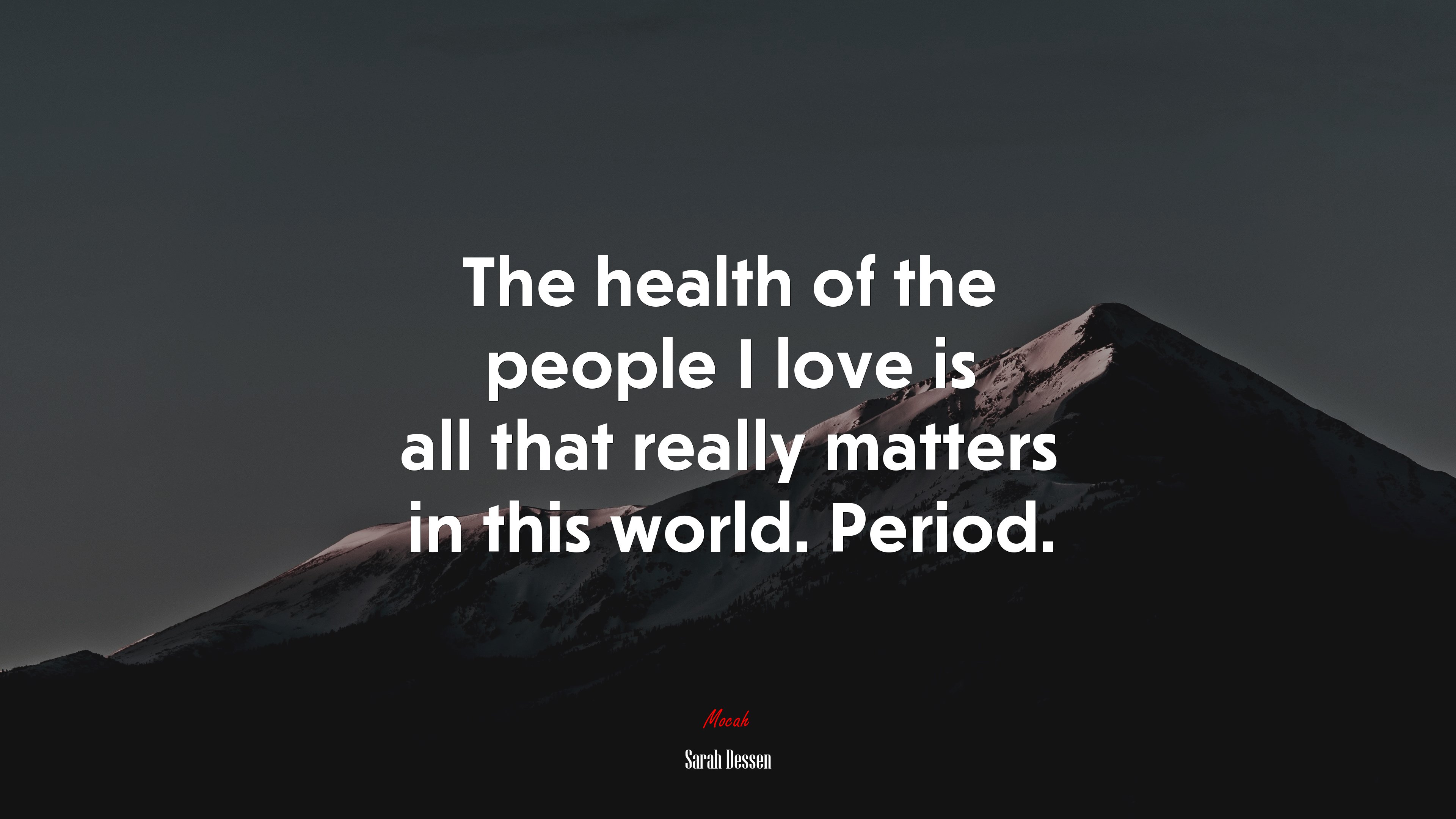The health of the people I love is all that really matters in this world. Period. | Sarah Dessen quote HD Wallpaper