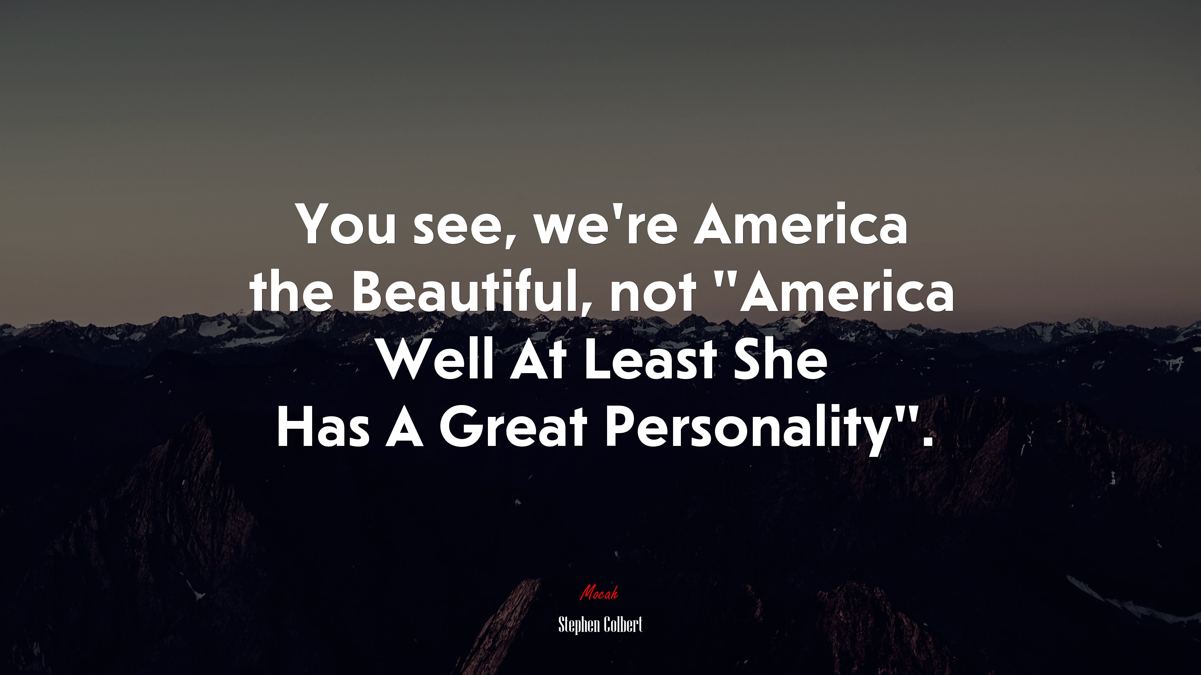 You see, we’re America the Beautiful, not “America Well At Least She Has A Great Personality”. | Stephen Colbert quote HD Wallpaper
