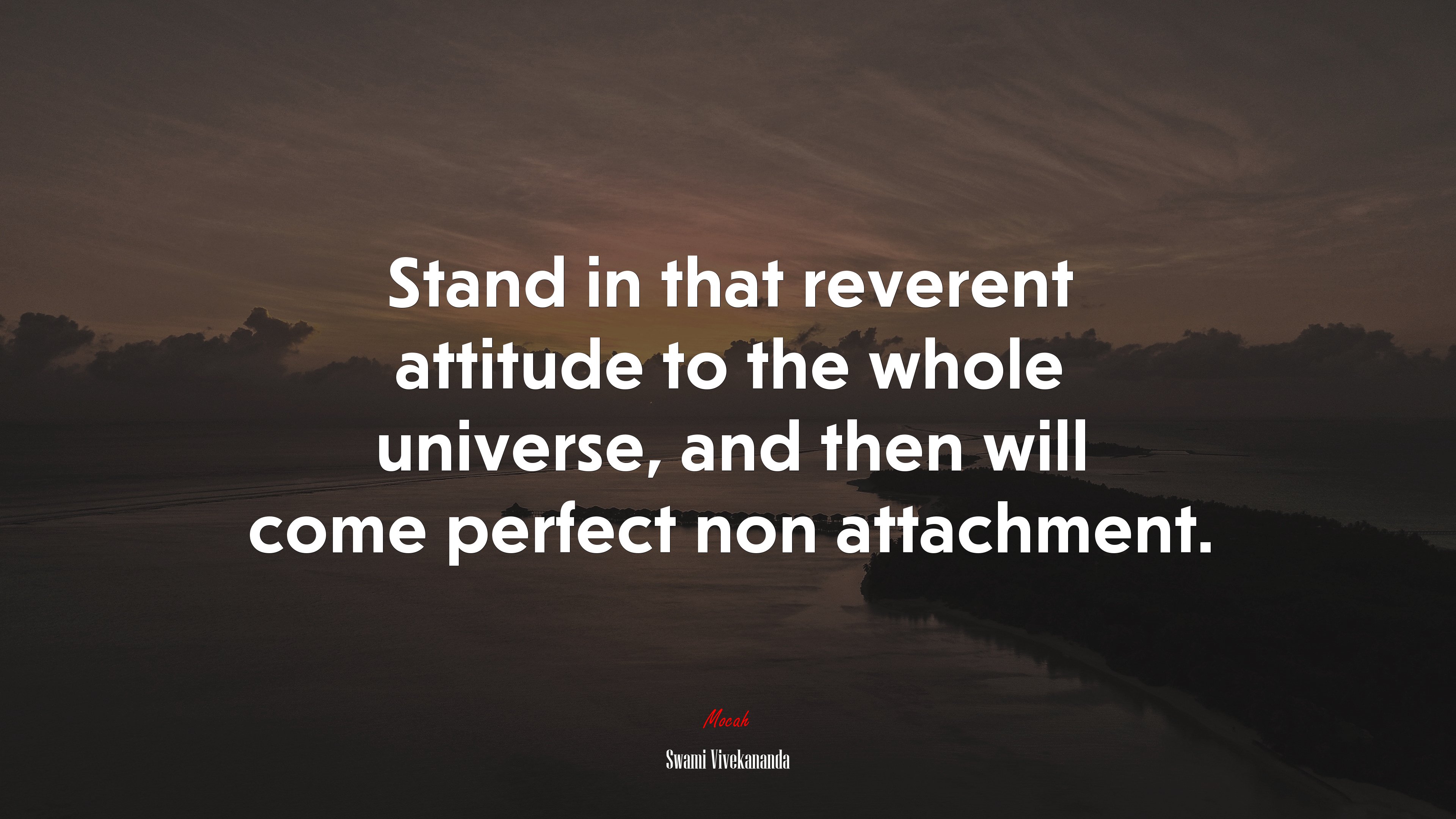 Stand in that reverent attitude to the whole universe, and then will come perfect non attachment. | Swami Vivekananda quote HD Wallpaper
