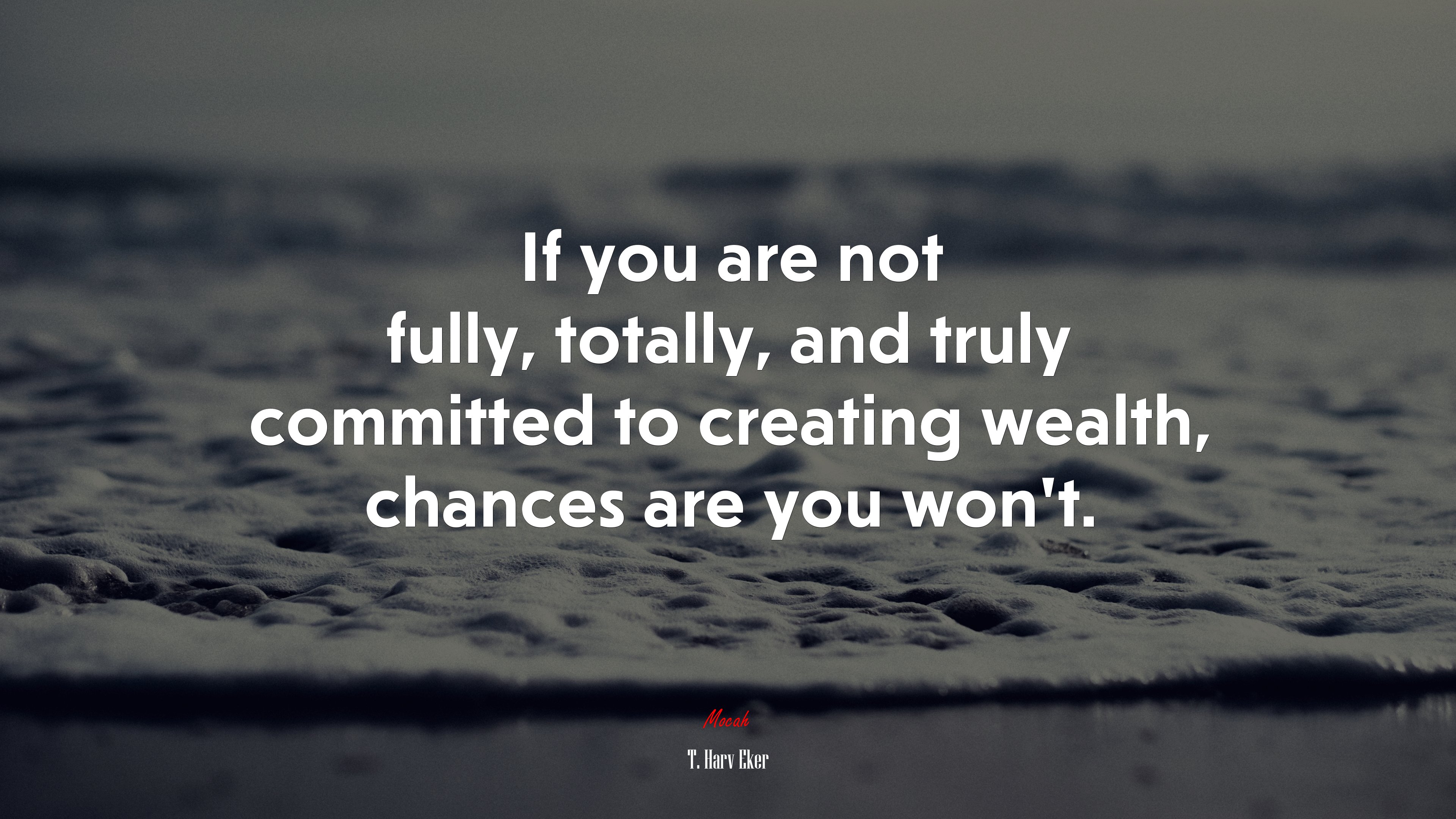 If you are not fully, totally, and truly committed to creating wealth, chances are you won’t. | T. Harv Eker quote HD Wallpaper