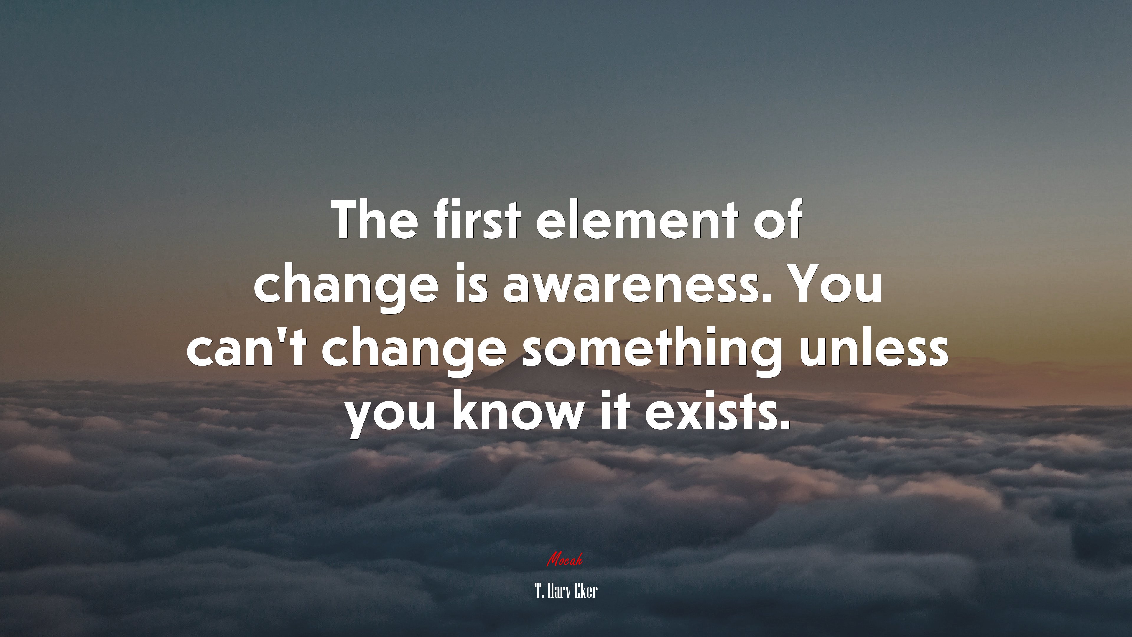 The first element of change is awareness. You can’t change something unless you know it exists. | T. Harv Eker quote HD Wallpaper