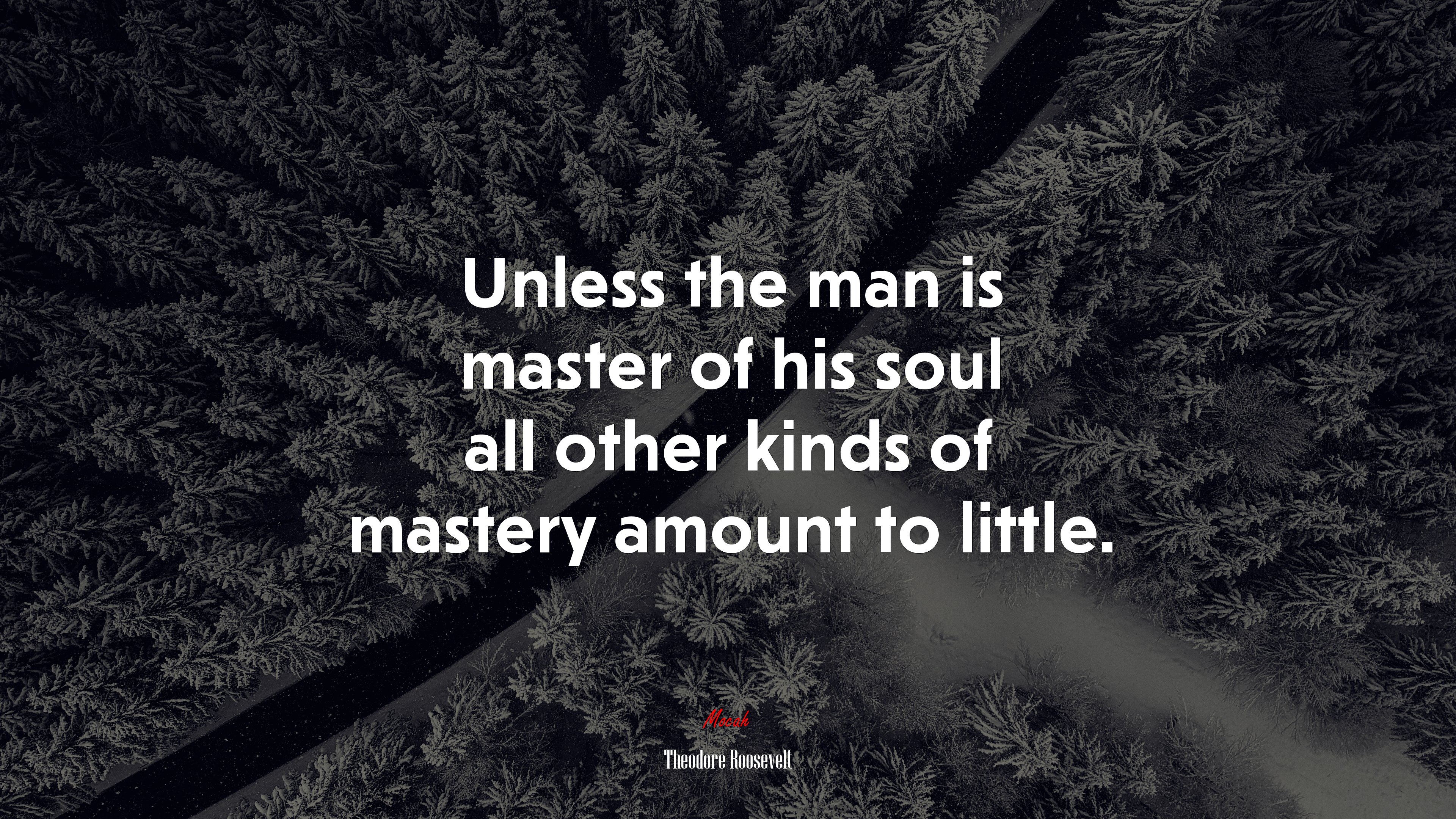 Unless the man is master of his soul all other kinds of mastery amount to little. | Theodore Roosevelt quote HD Wallpaper