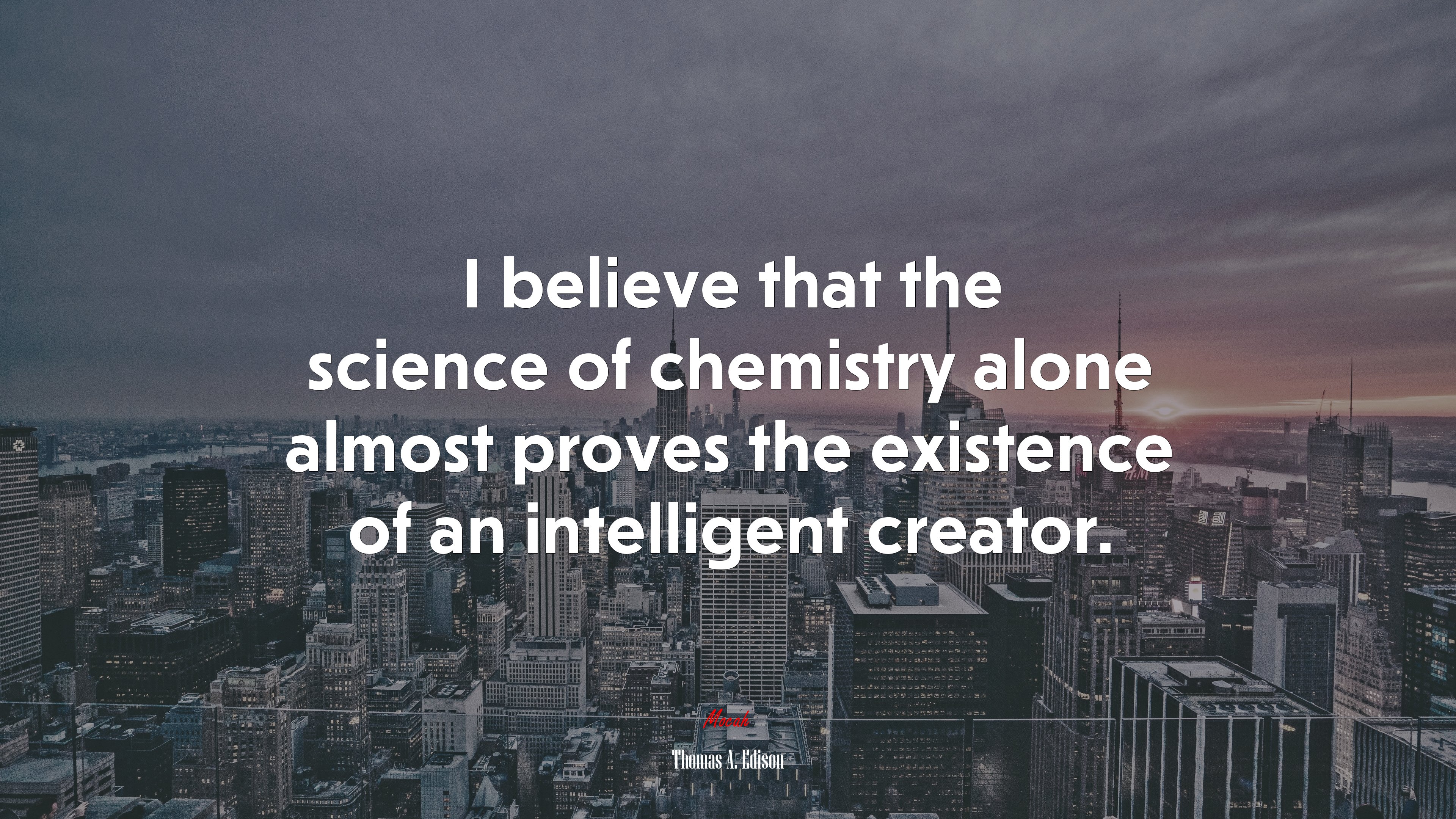 I believe that the science of chemistry alone almost proves the existence of an intelligent creator. | Thomas A. Edison quote HD Wallpaper