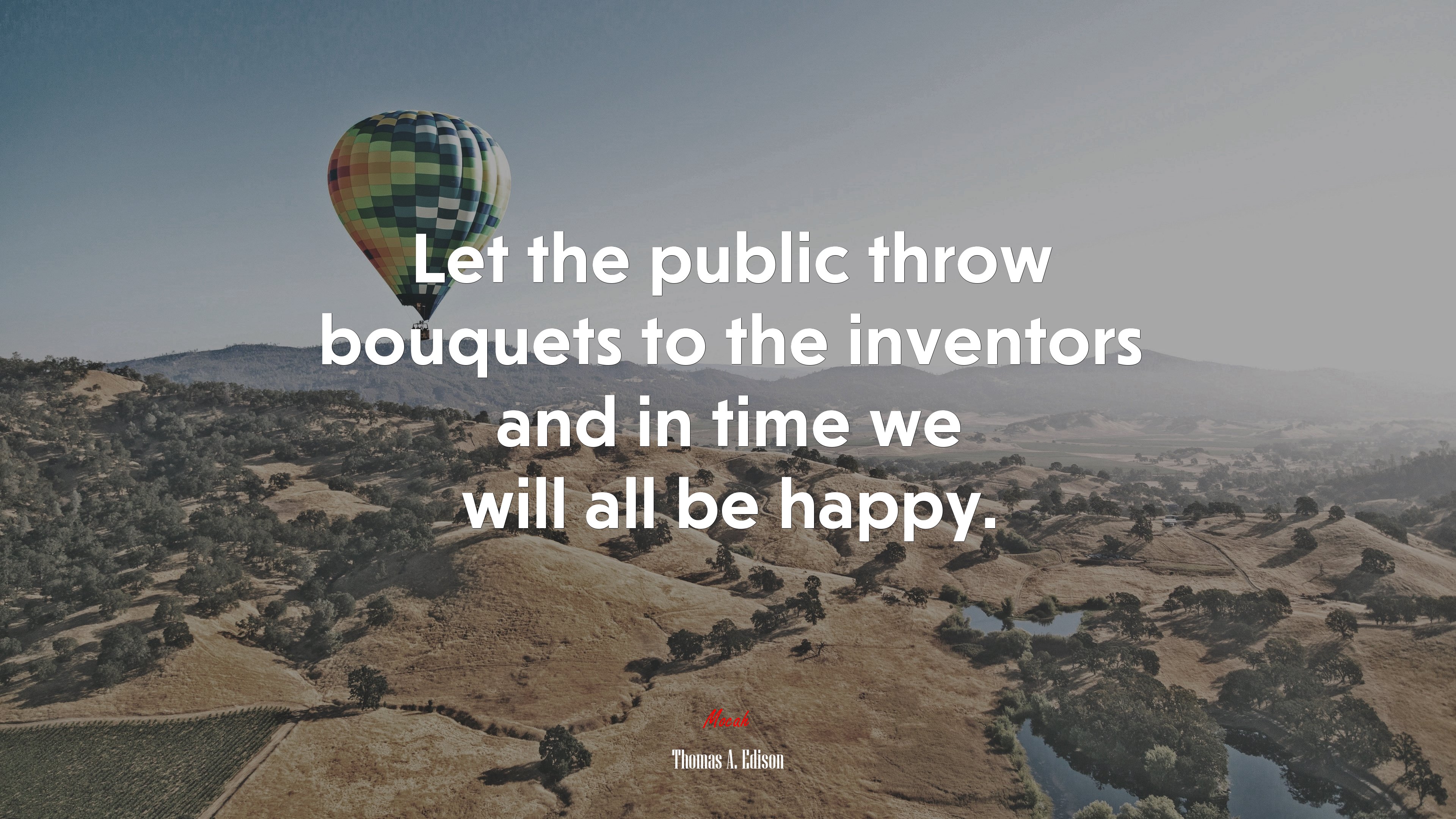 Let the public throw bouquets to the inventors and in time we will all be happy. | Thomas A. Edison quote HD Wallpaper