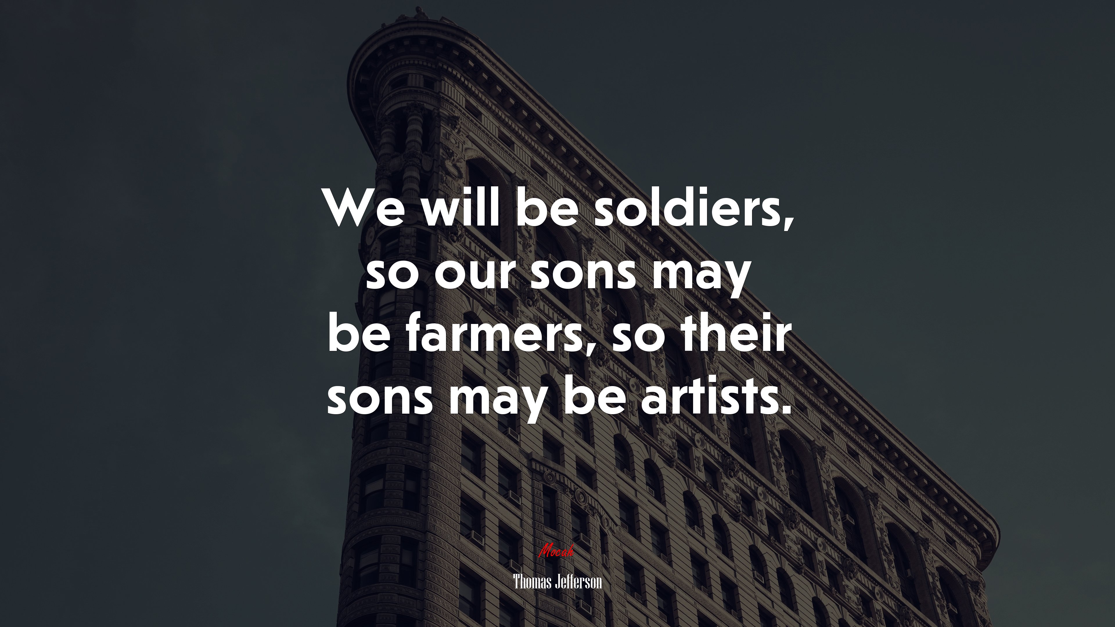 We will be soldiers, so our sons may be farmers, so their sons may be artists. | Thomas Jefferson quote HD Wallpaper