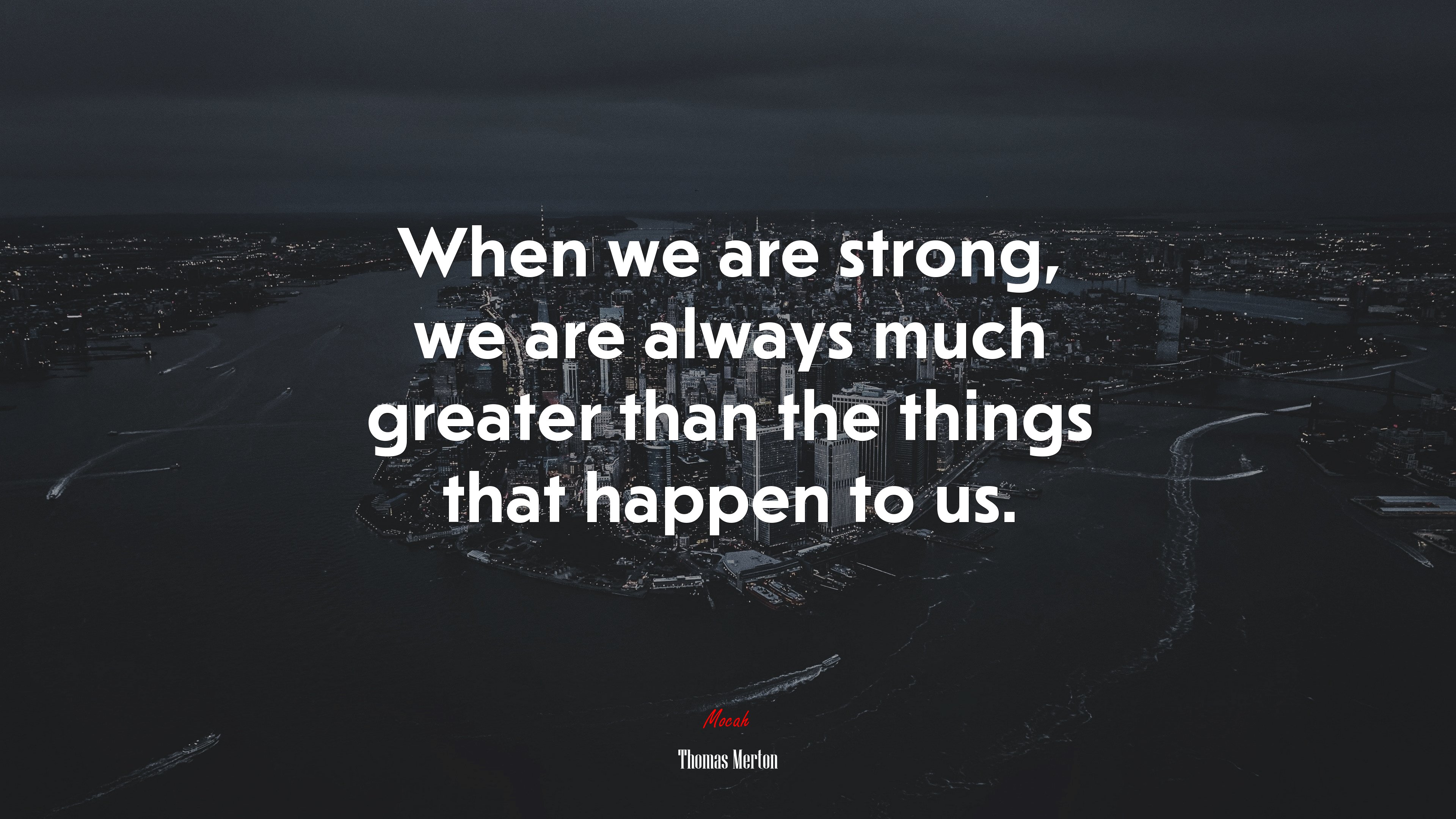 When we are strong, we are always much greater than the things that happen to us. | Thomas Merton quote HD Wallpaper