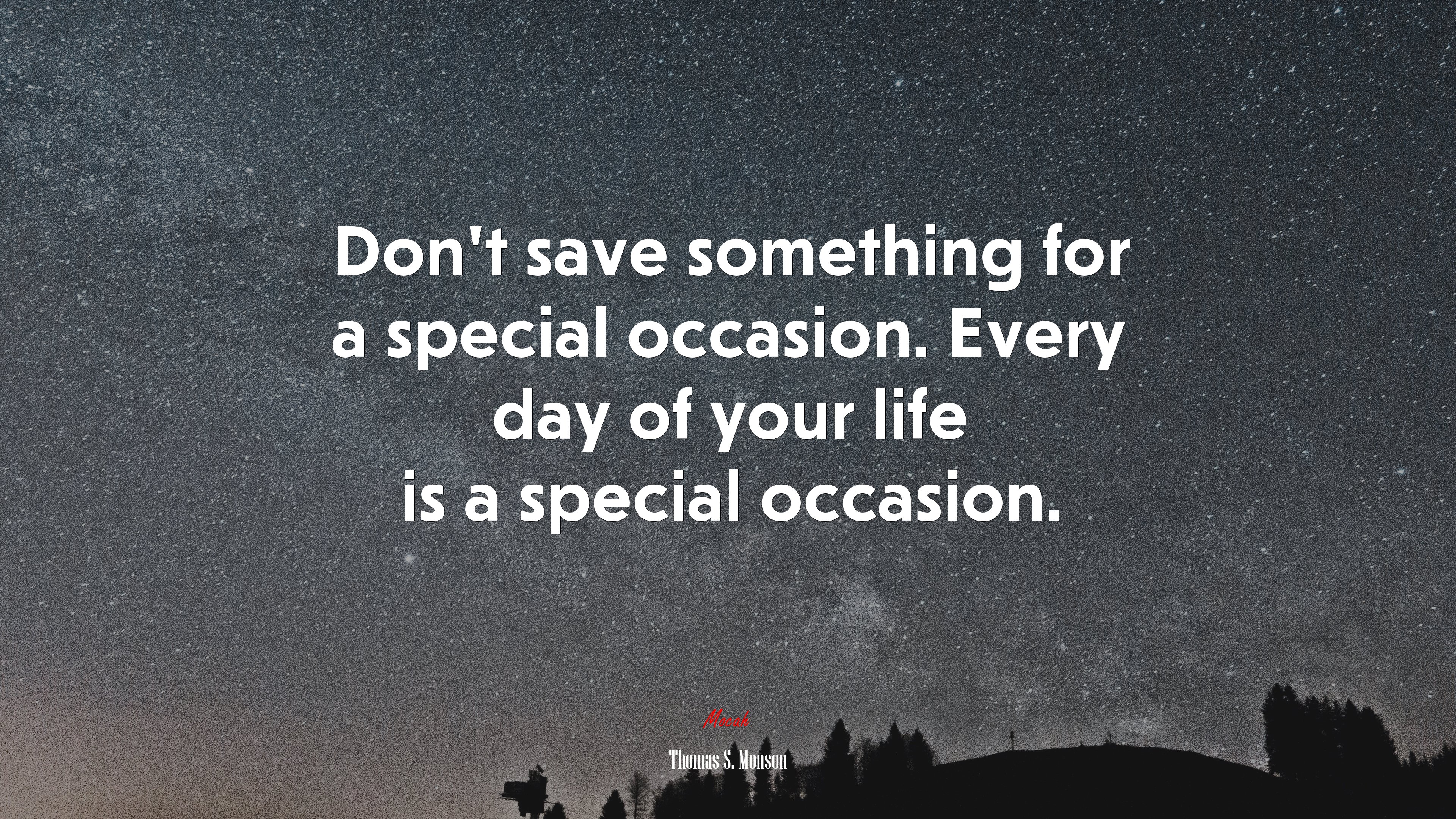 Don’t save something for a special occasion. Every day of your life is a special occasion. | Thomas S. Monson quote HD Wallpaper