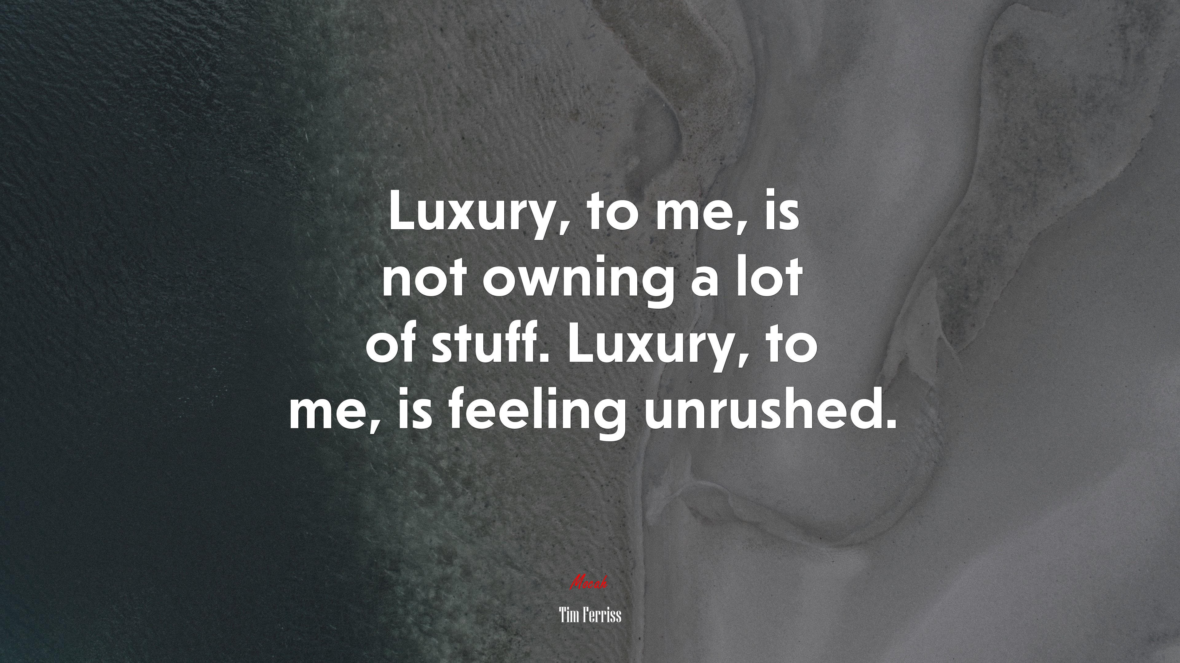 Luxury, to me, is not owning a lot of stuff. Luxury, to me, is feeling unrushed. | Tim Ferriss quote HD Wallpaper
