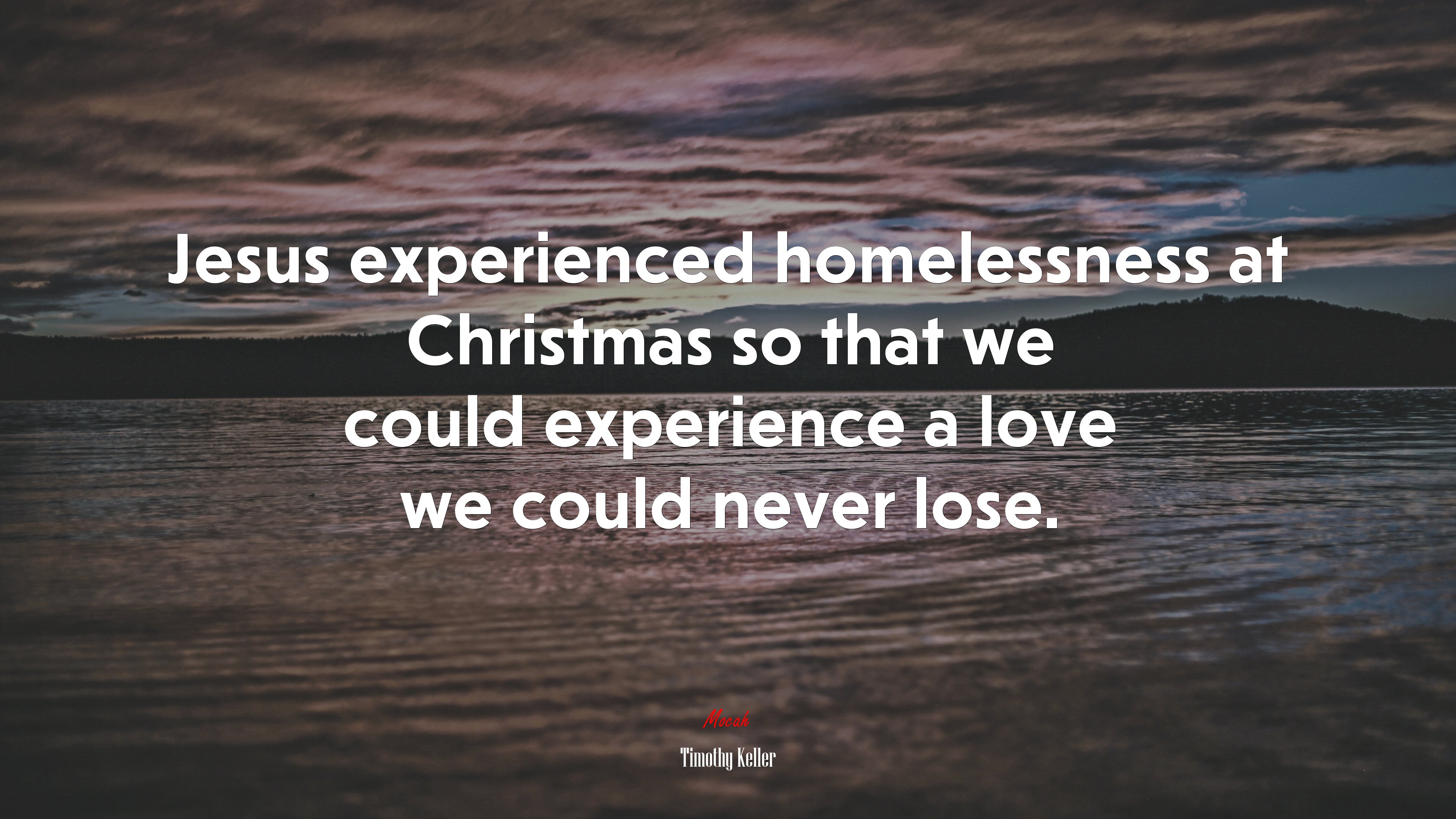Jesus experienced homelessness at Christmas so that we could experience a love we could never lose. | Timothy Keller quote HD Wallpaper
