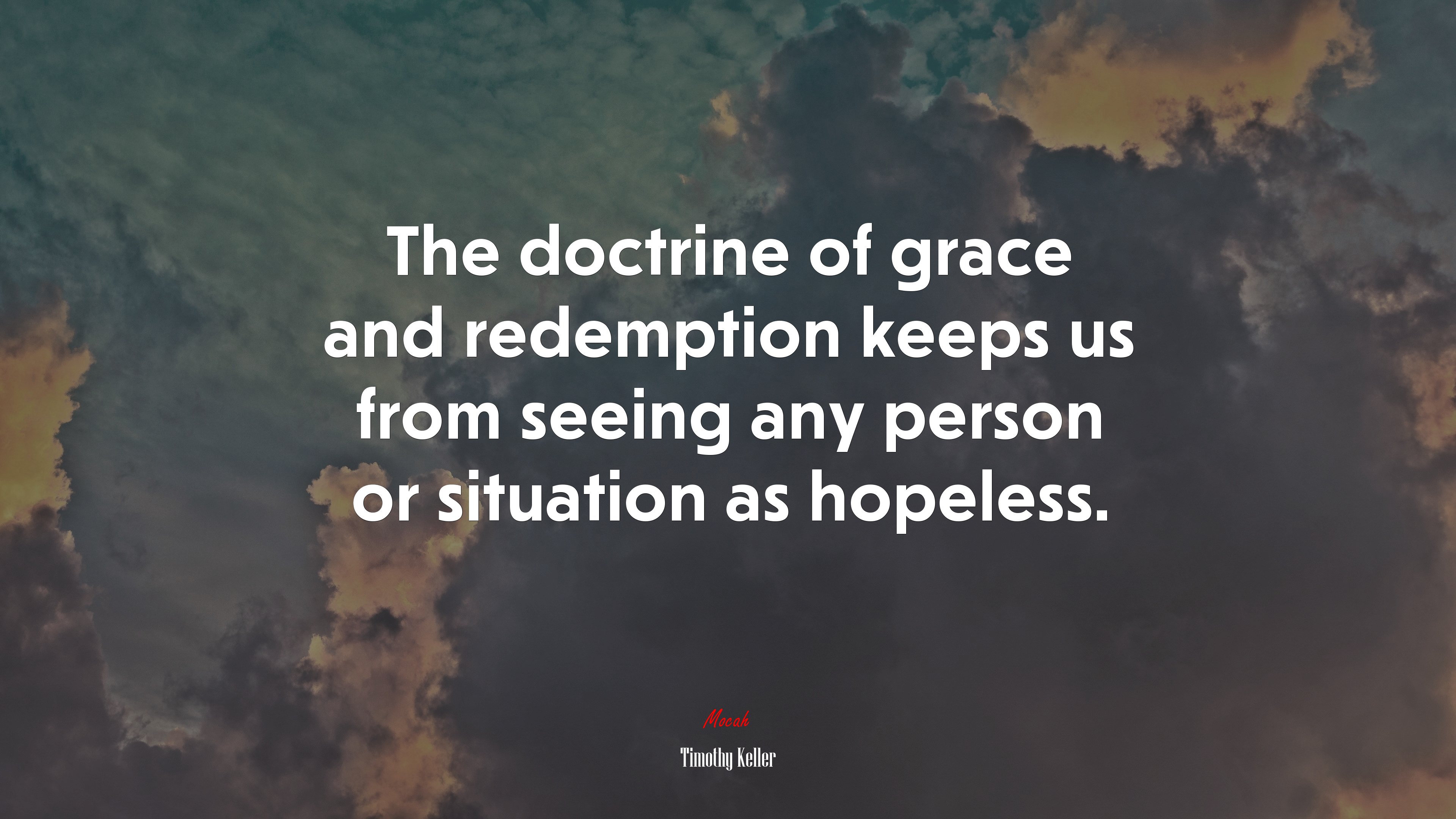 The doctrine of grace and redemption keeps us from seeing any person or situation as hopeless. | Timothy Keller quote HD Wallpaper