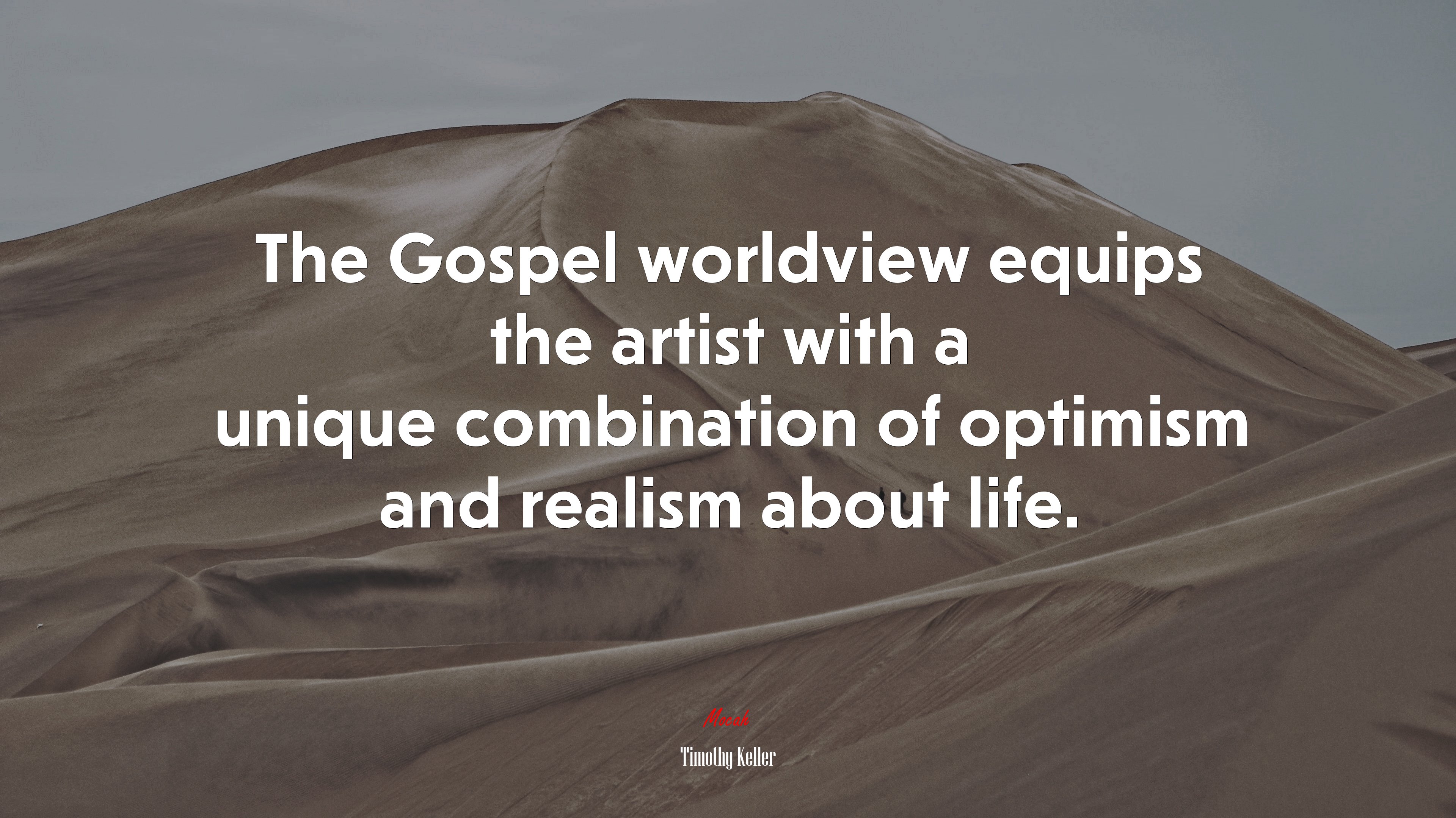 The Gospel worldview equips the artist with a unique combination of optimism and realism about life. | Timothy Keller quote HD Wallpaper