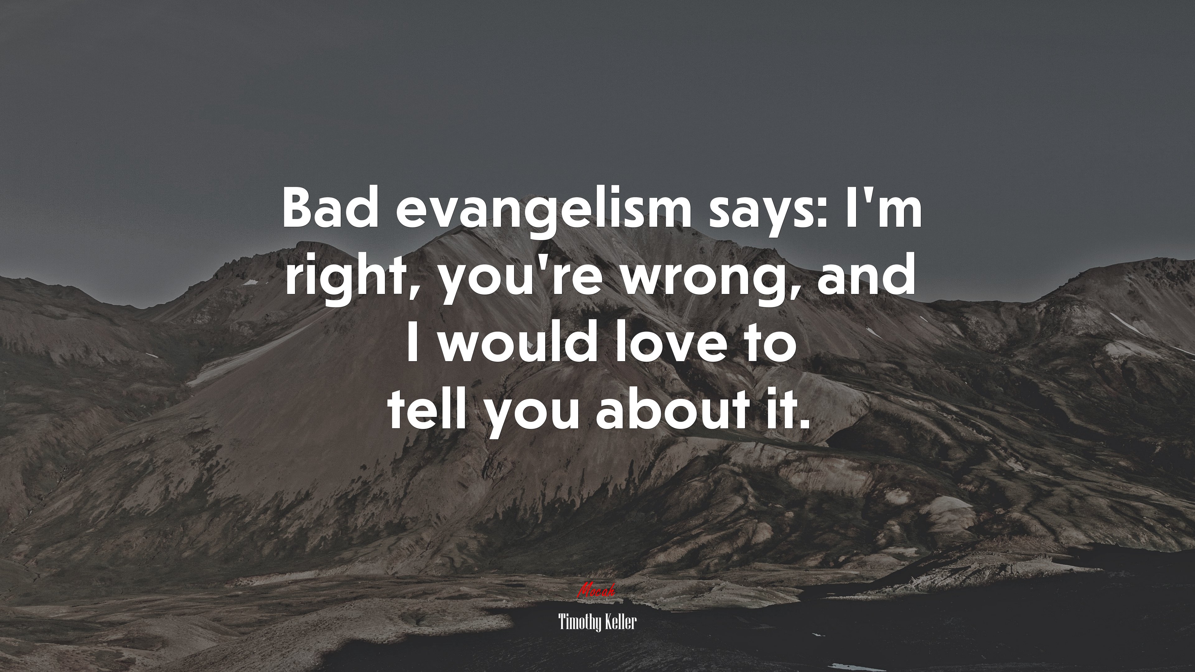 Bad evangelism says: I’m right, you’re wrong, and I would love to tell you about it. | Timothy Keller quote HD Wallpaper