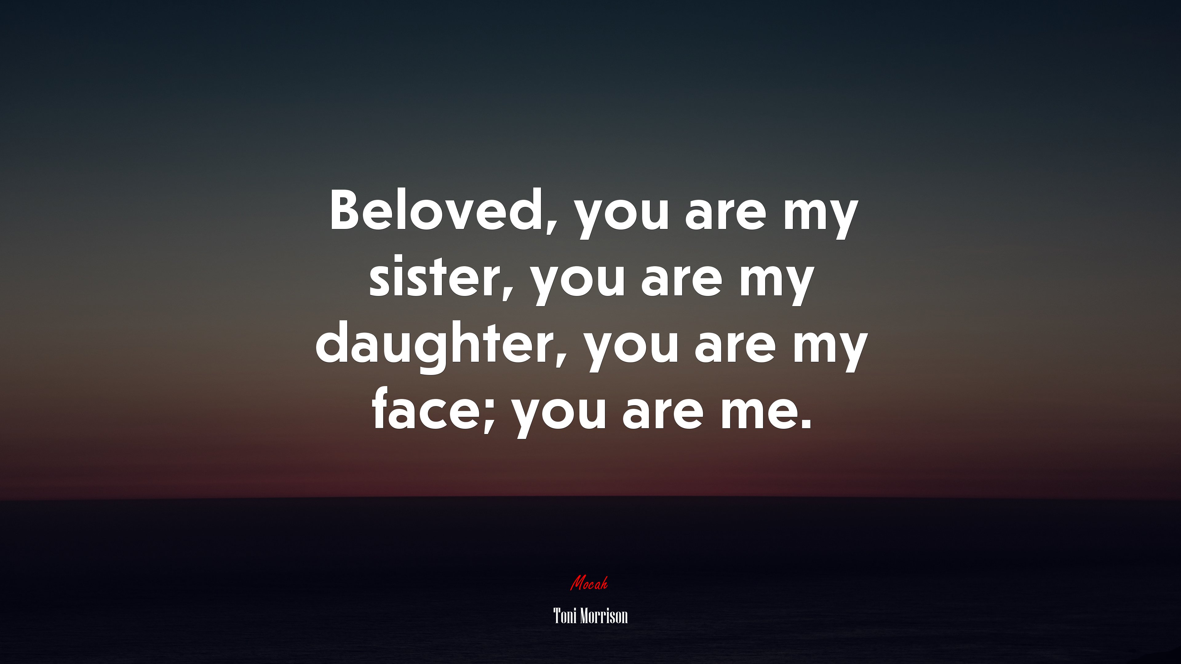 Beloved, you are my sister, you are my daughter, you are my face; you are me. | Toni Morrison quote HD Wallpaper