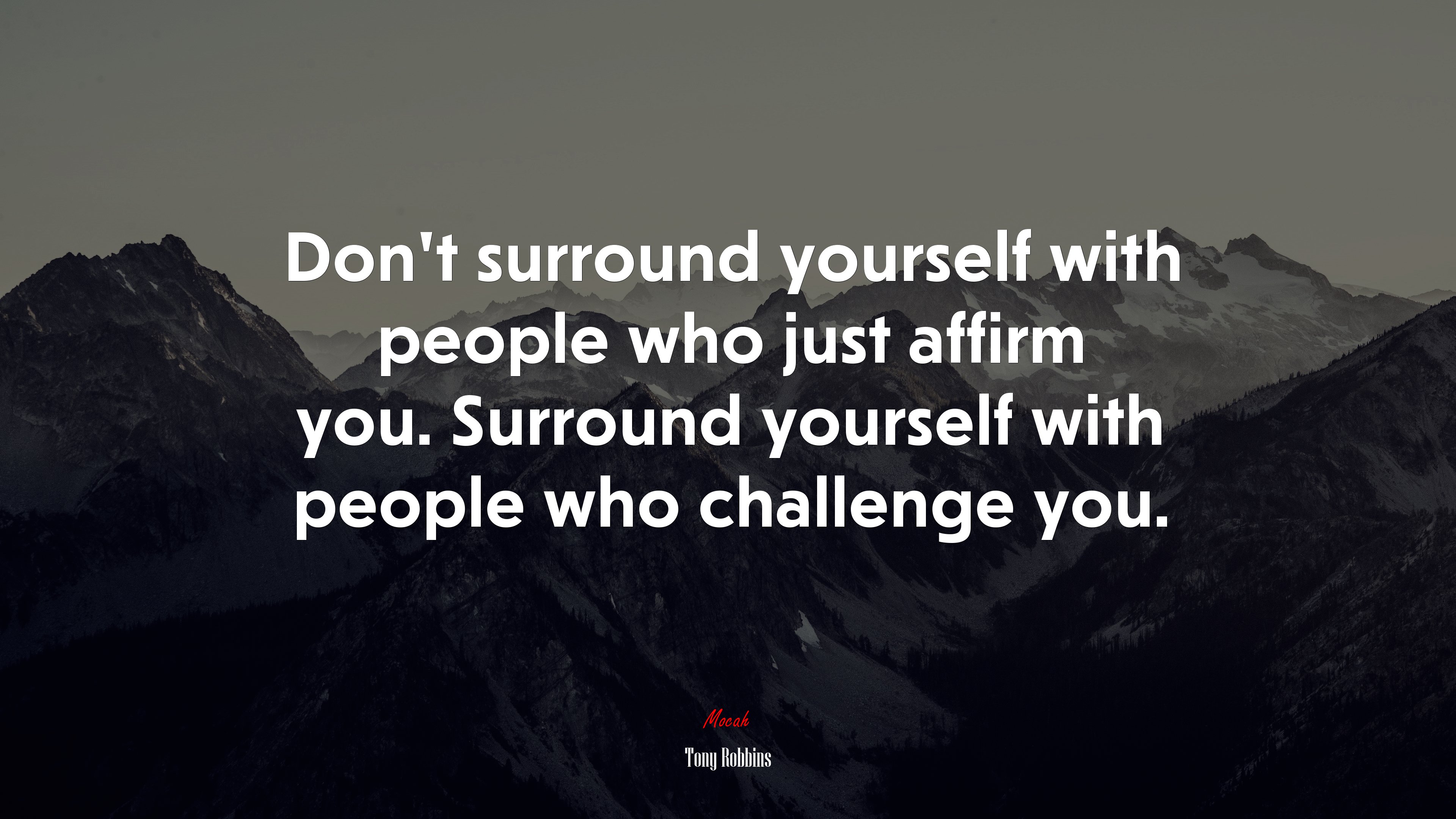 Don’t surround yourself with people who just affirm you. Surround yourself with people who challenge you. | Tony Robbins quote HD Wallpaper