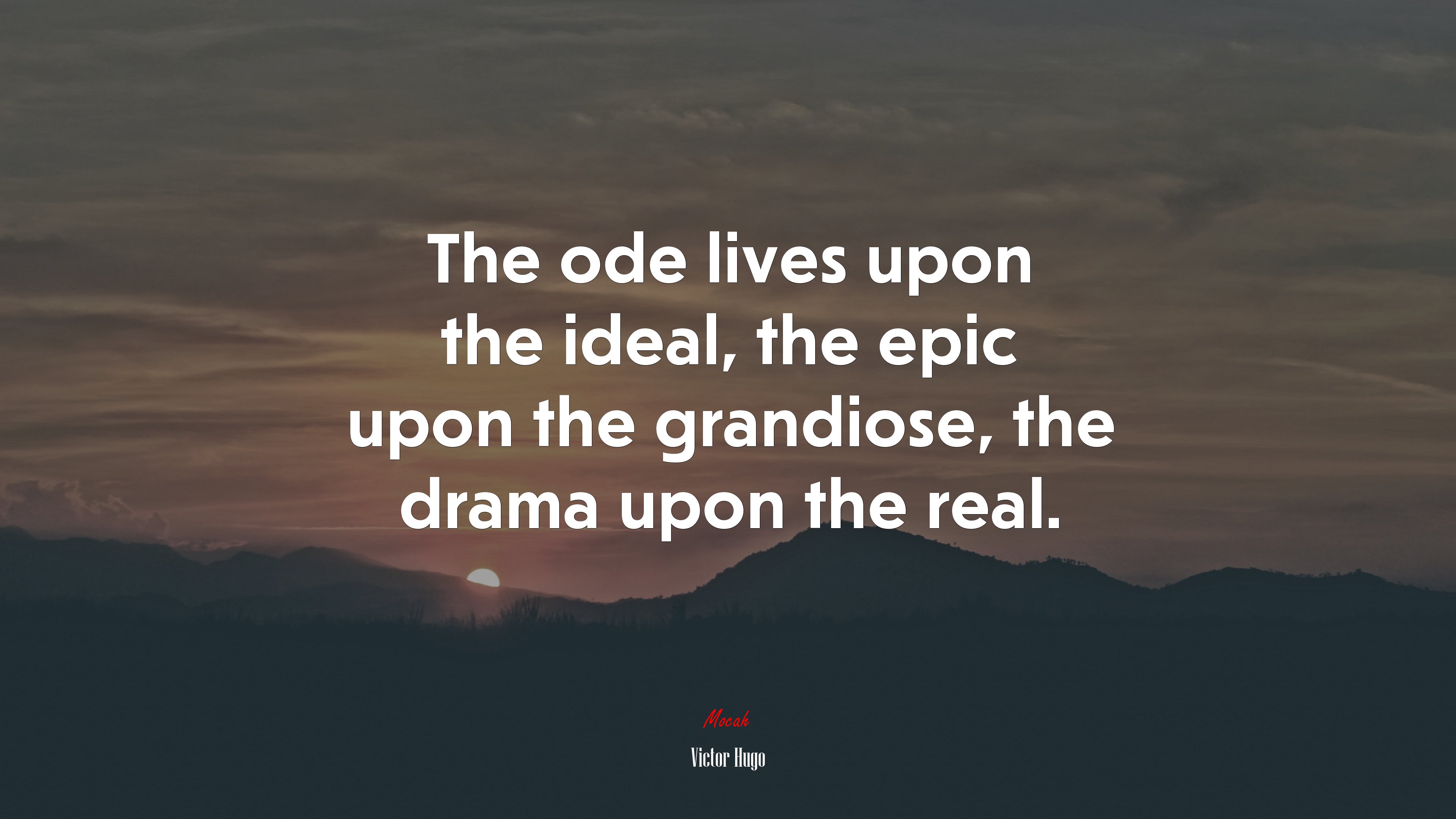 The ode lives upon the ideal, the epic upon the grandiose, the drama upon the real. | Victor Hugo quote HD Wallpaper