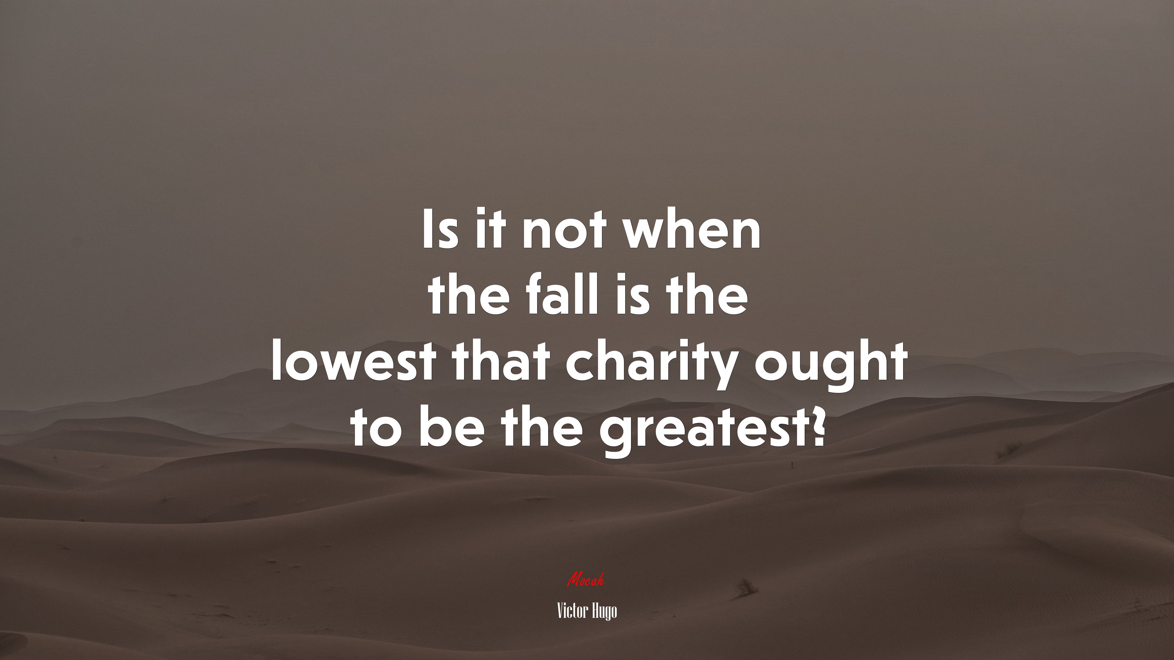 Is it not when the fall is the lowest that charity ought to be the greatest? | Victor Hugo quote HD Wallpaper