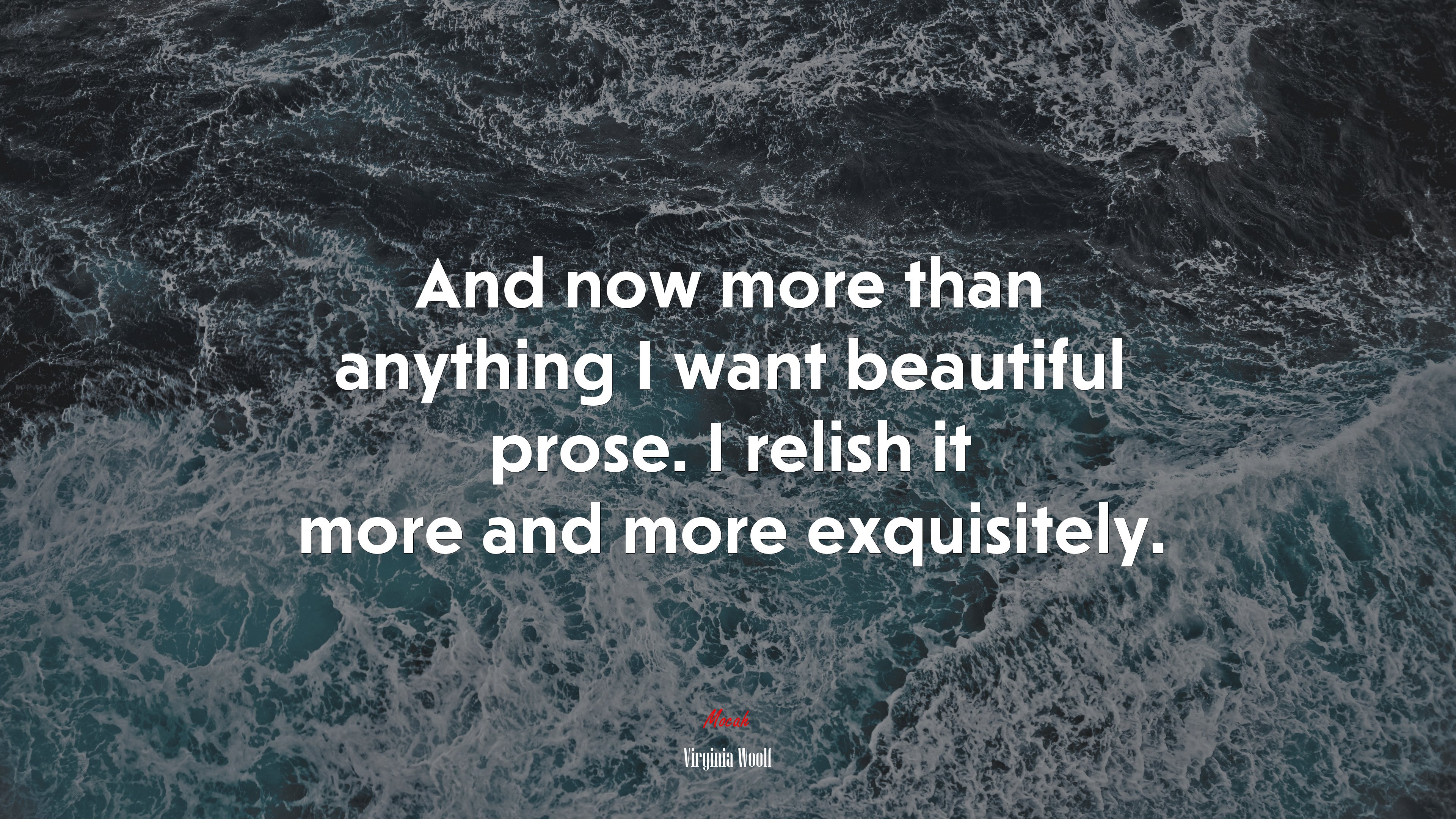And now more than anything I want beautiful prose. I relish it more and more exquisitely. | Virginia Woolf quote HD Wallpaper