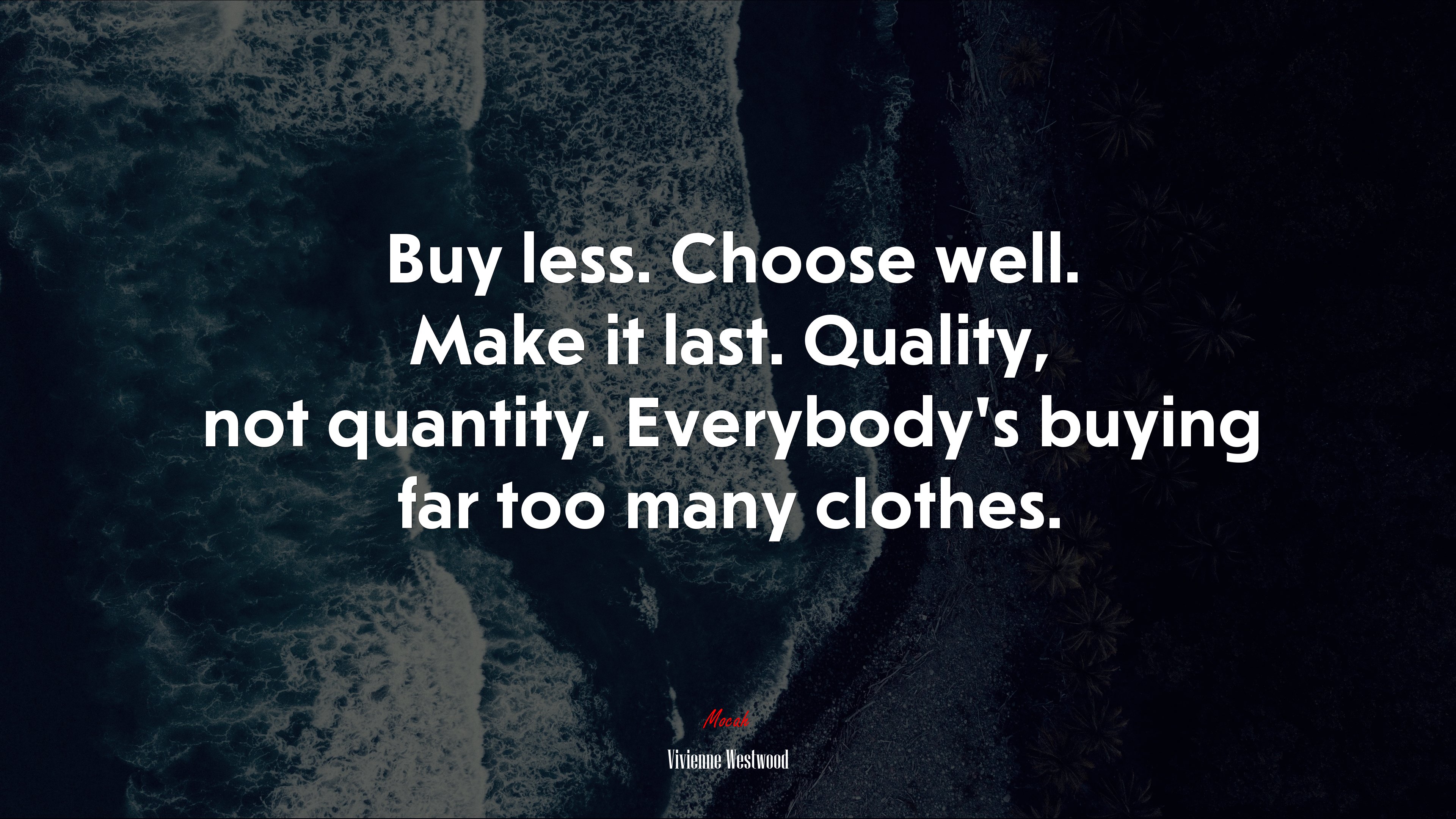Buy less. Choose well. Make it last. Quality, not quantity. Everybody’s buying far too many clothes. | Vivienne Westwood quote HD Wallpaper