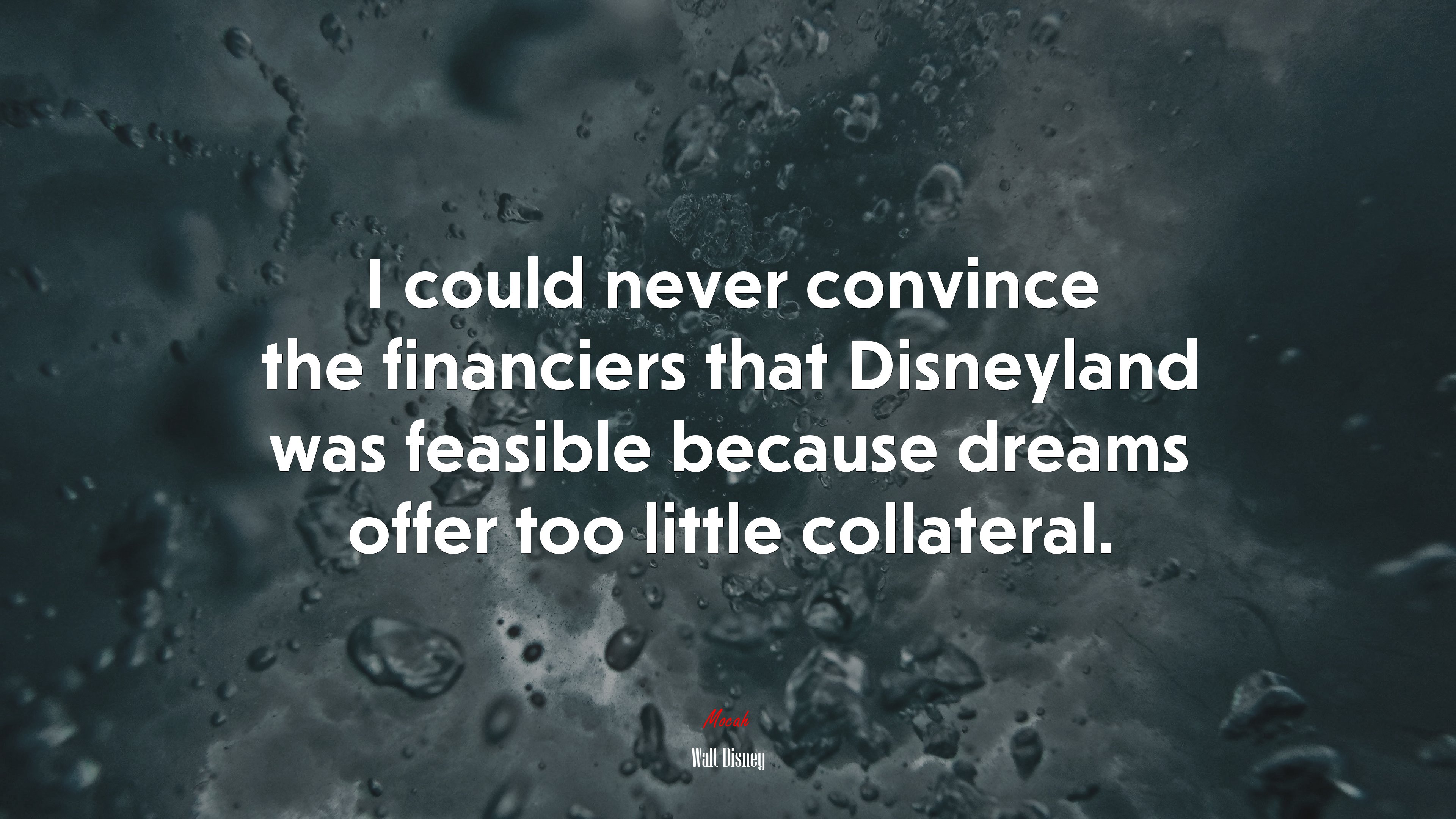 I could never convince the financiers that Disneyland was feasible because dreams offer too little collateral. | Walt Disney quote HD Wallpaper