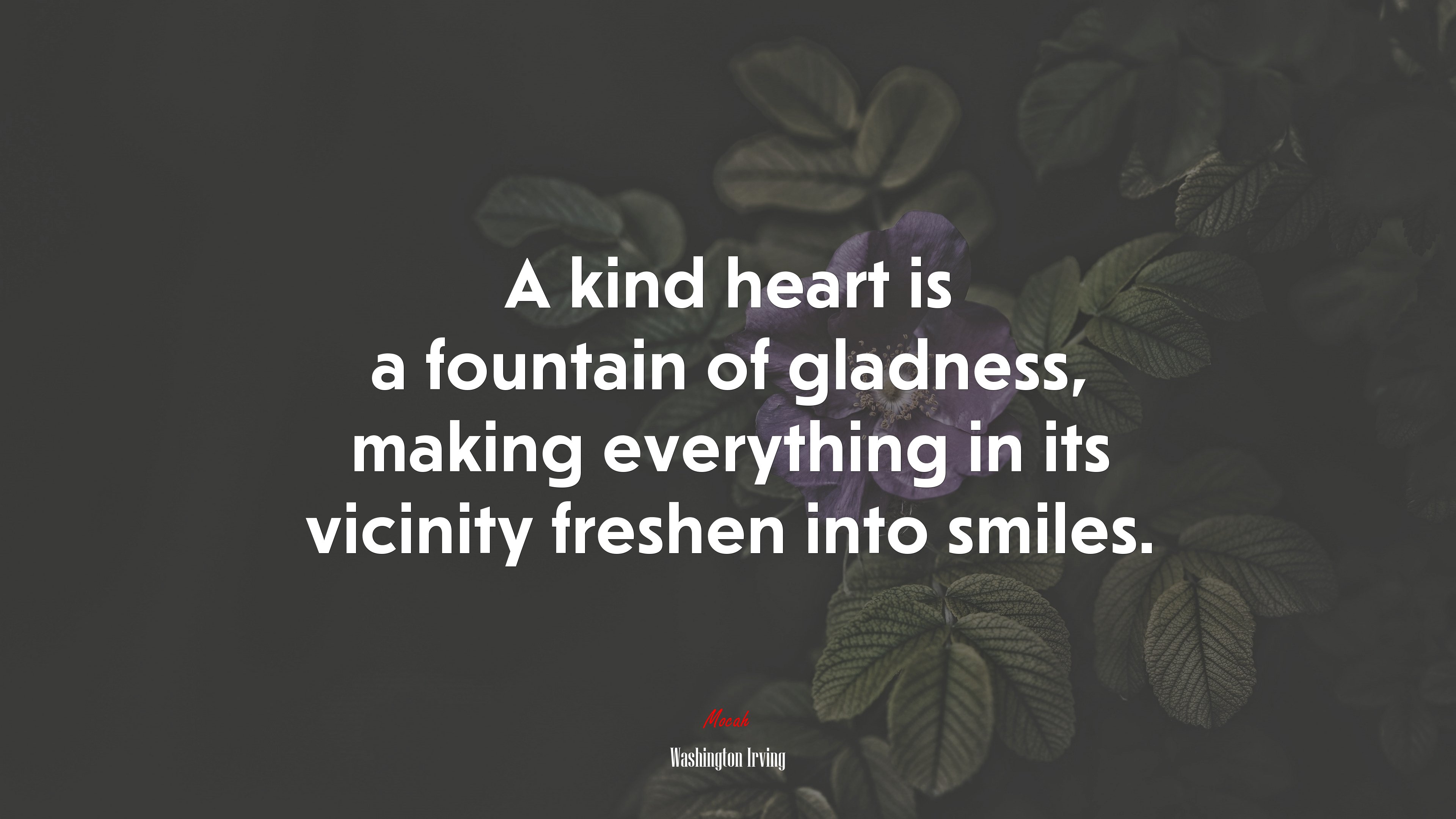 A kind heart is a fountain of gladness, making everything in its vicinity freshen into smiles. | Washington Irving quote HD Wallpaper