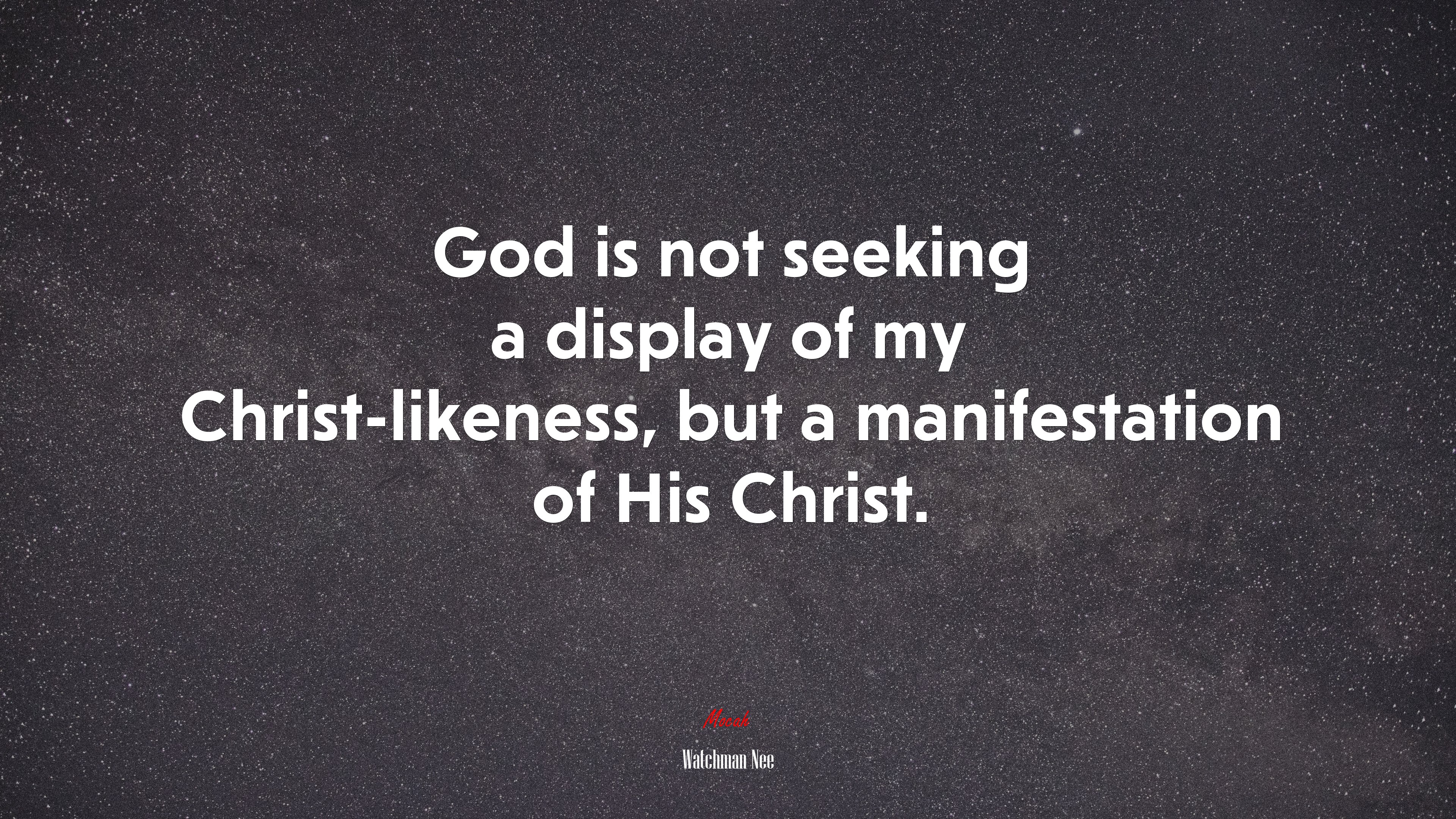 God is not seeking a display of my Christ-likeness, but a manifestation of His Christ. | Watchman Nee quote HD Wallpaper