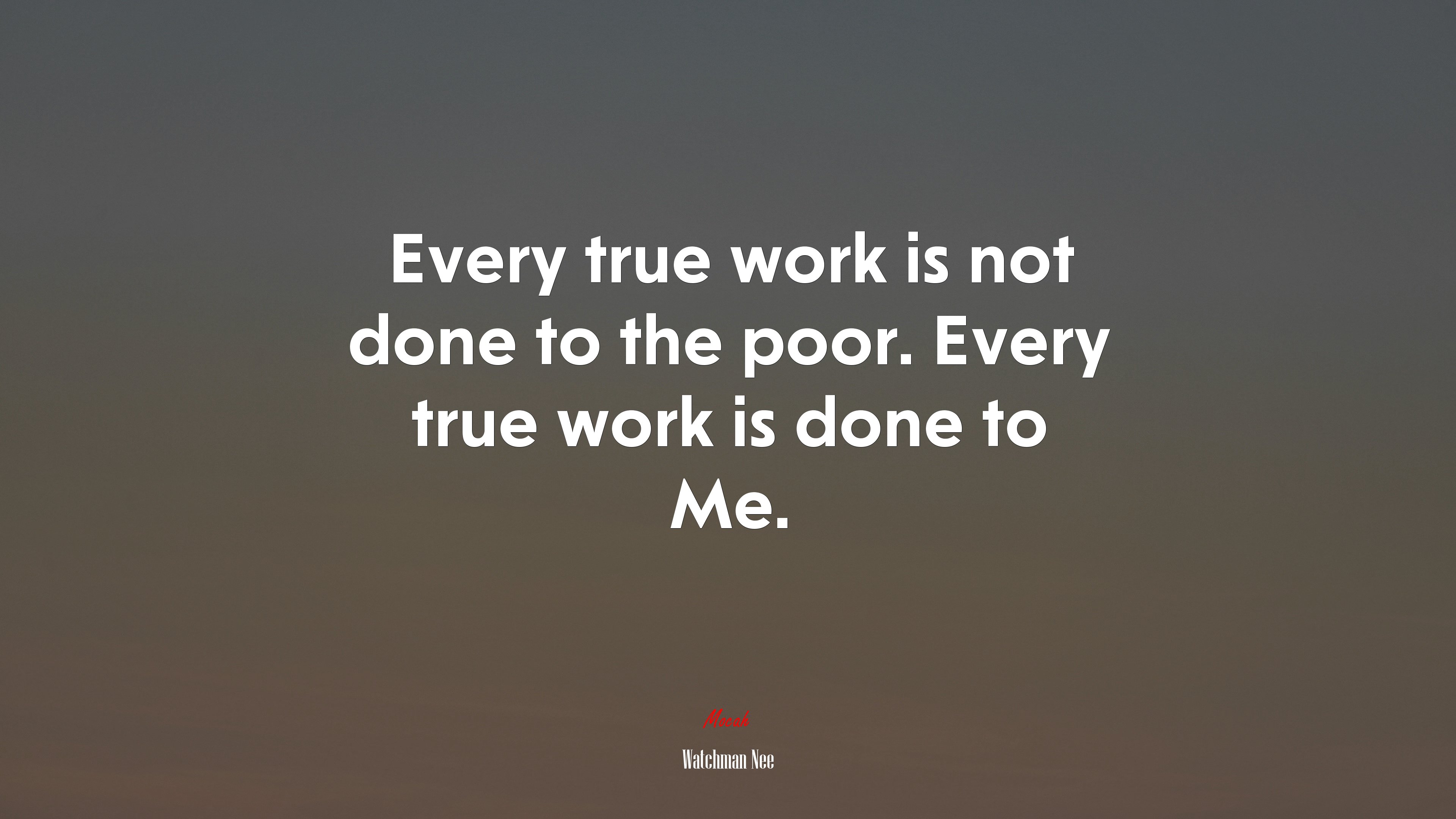 Every true work is not done to the poor. Every true work is done to Me. | Watchman Nee quote HD Wallpaper