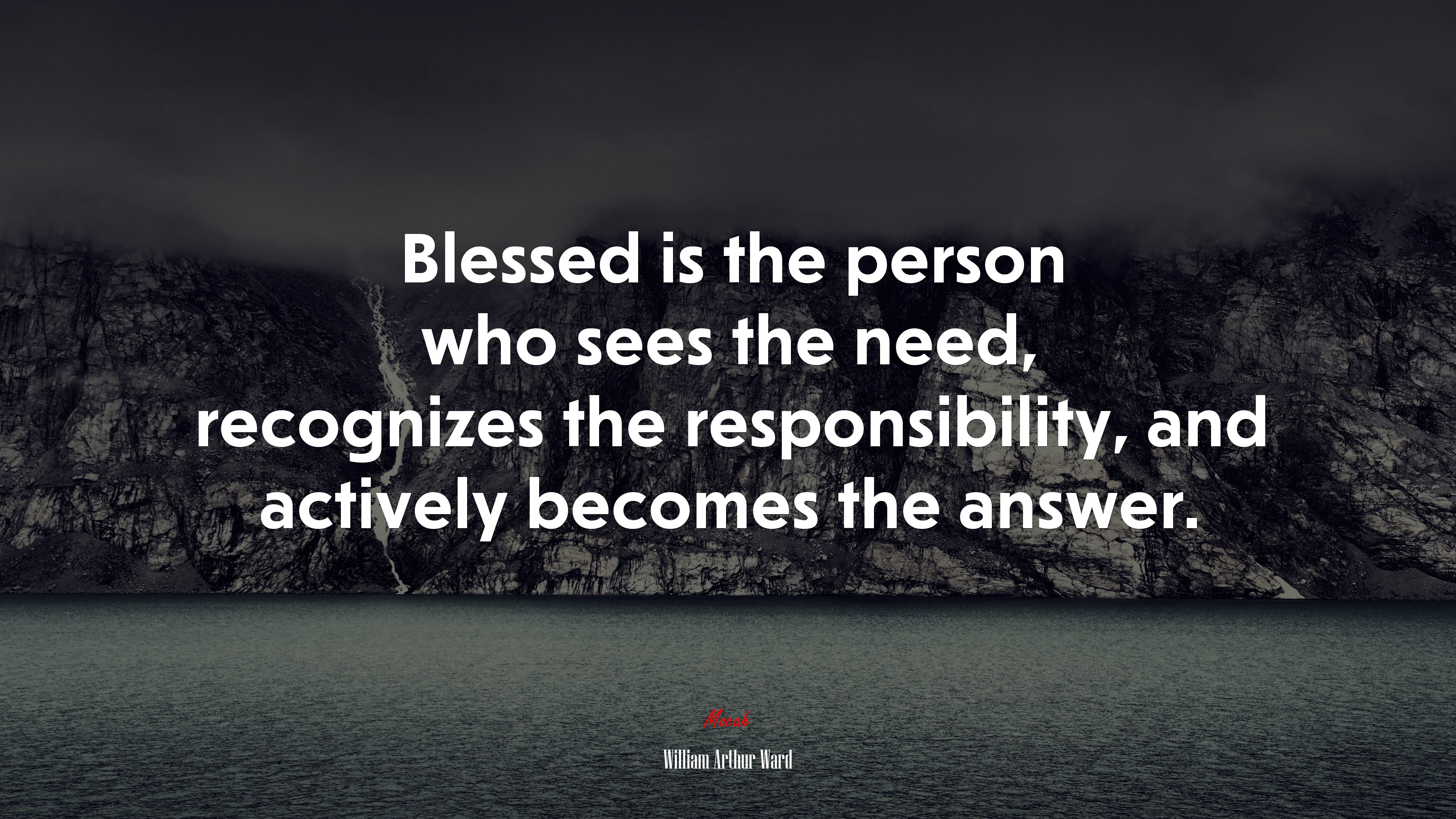 Blessed is the person who sees the need, recognizes the responsibility, and actively becomes the answer. | William Arthur Ward quote HD Wallpaper