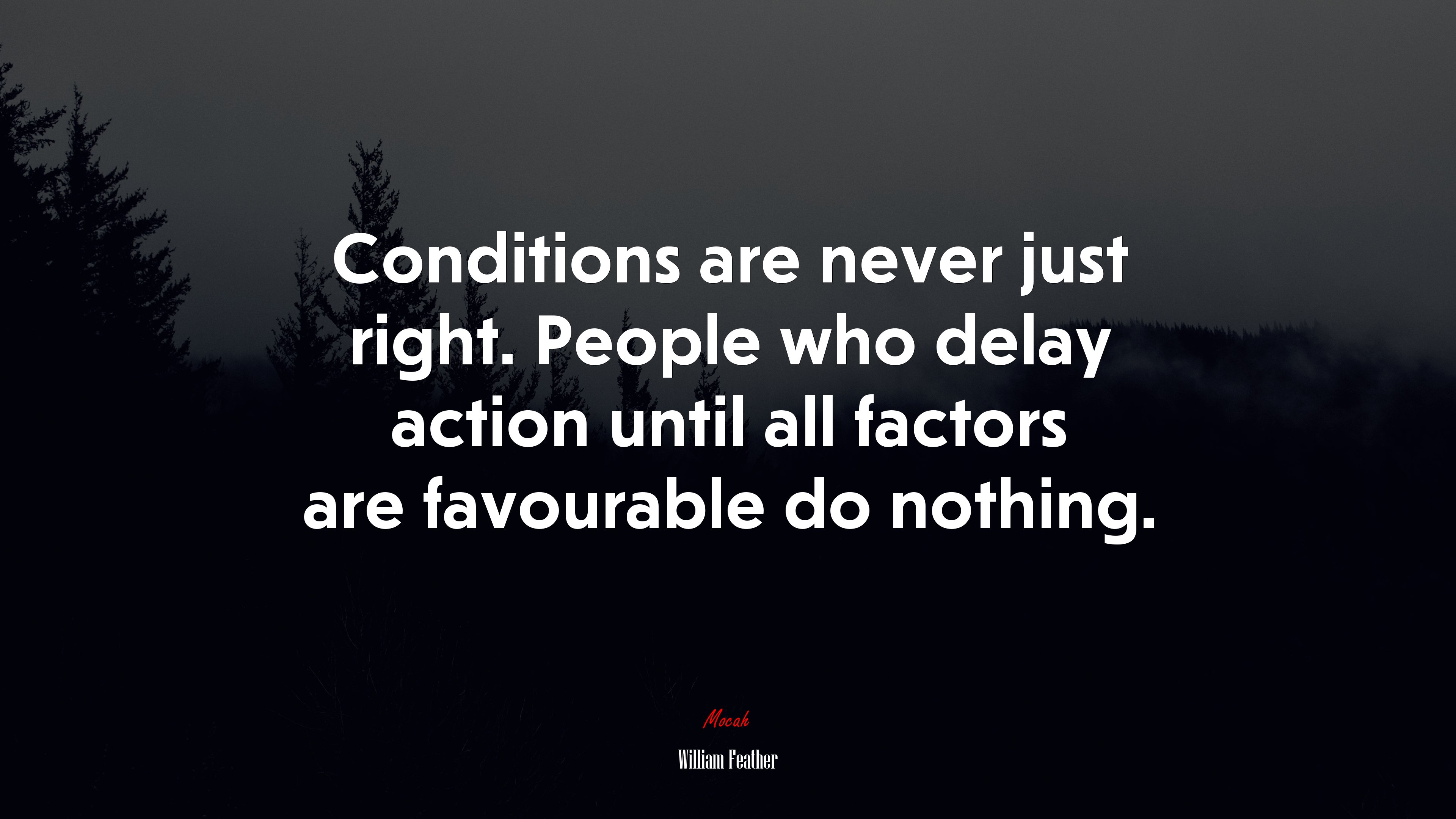 Conditions are never just right. People who delay action until all factors are favourable do nothing. | William Feather quote HD Wallpaper