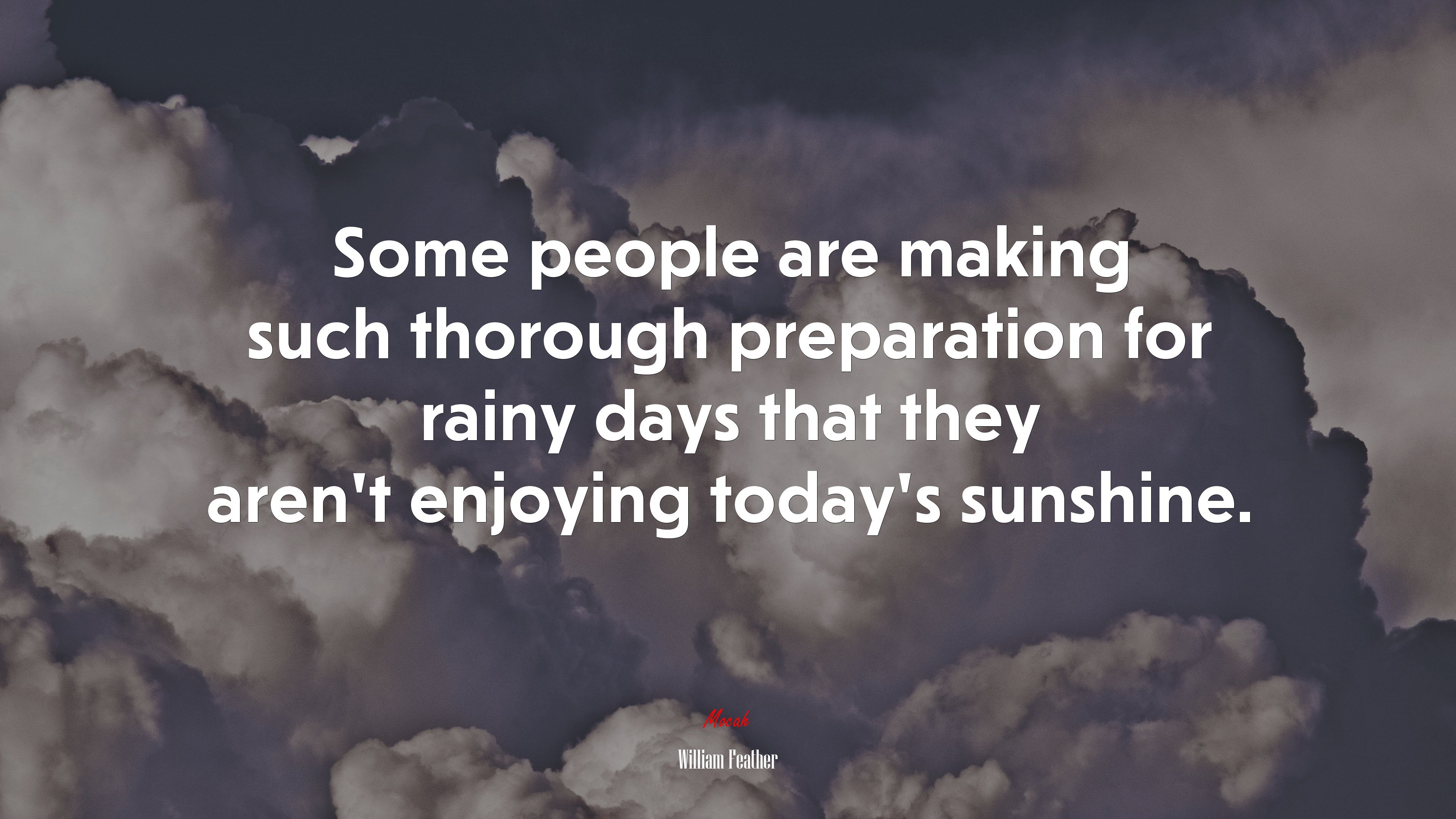Some people are making such thorough preparation for rainy days that they aren’t enjoying today’s sunshine. | William Feather quote HD Wallpaper