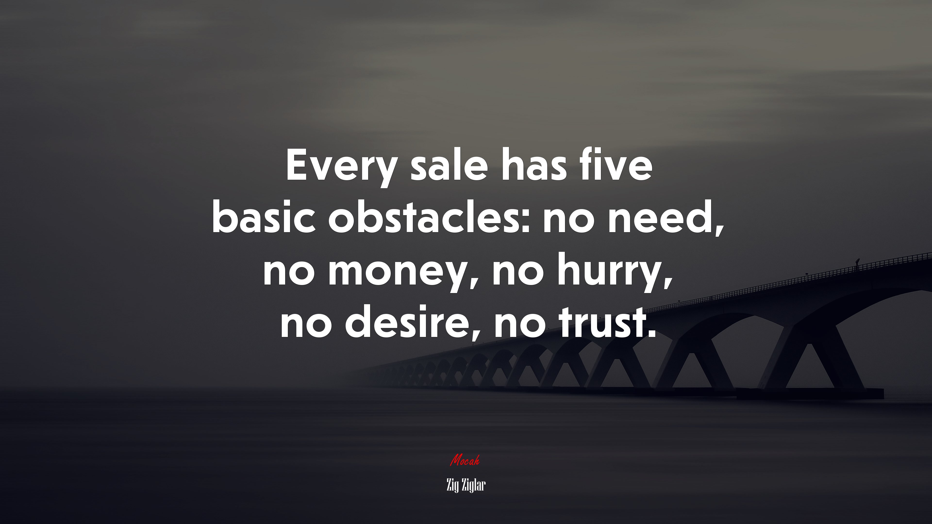 Every sale has five basic obstacles: no need, no money, no hurry, no desire, no trust. | Zig Ziglar quote HD Wallpaper