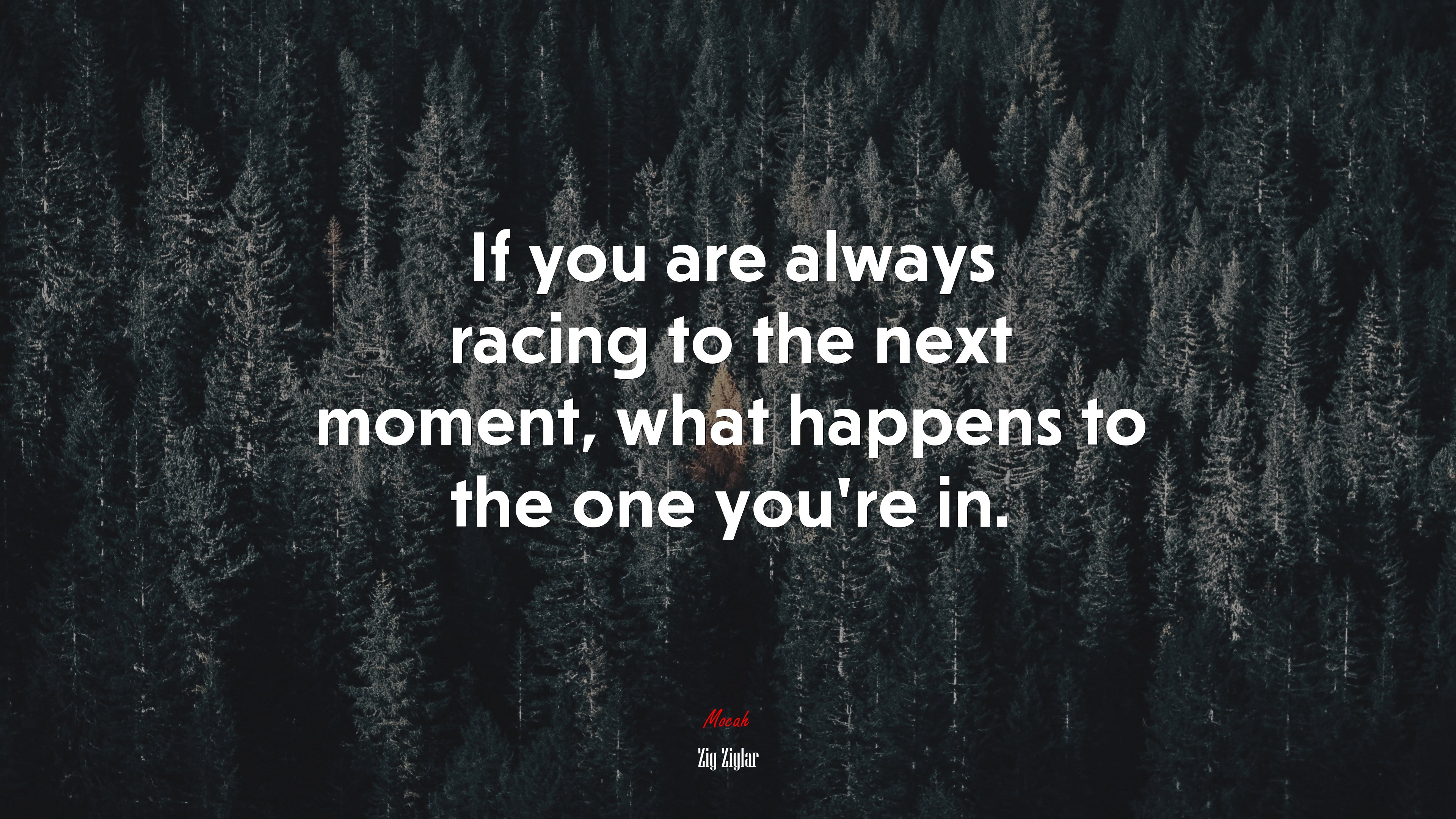 If you are always racing to the next moment, what happens to the one you’re in. | Zig Ziglar quote HD Wallpaper