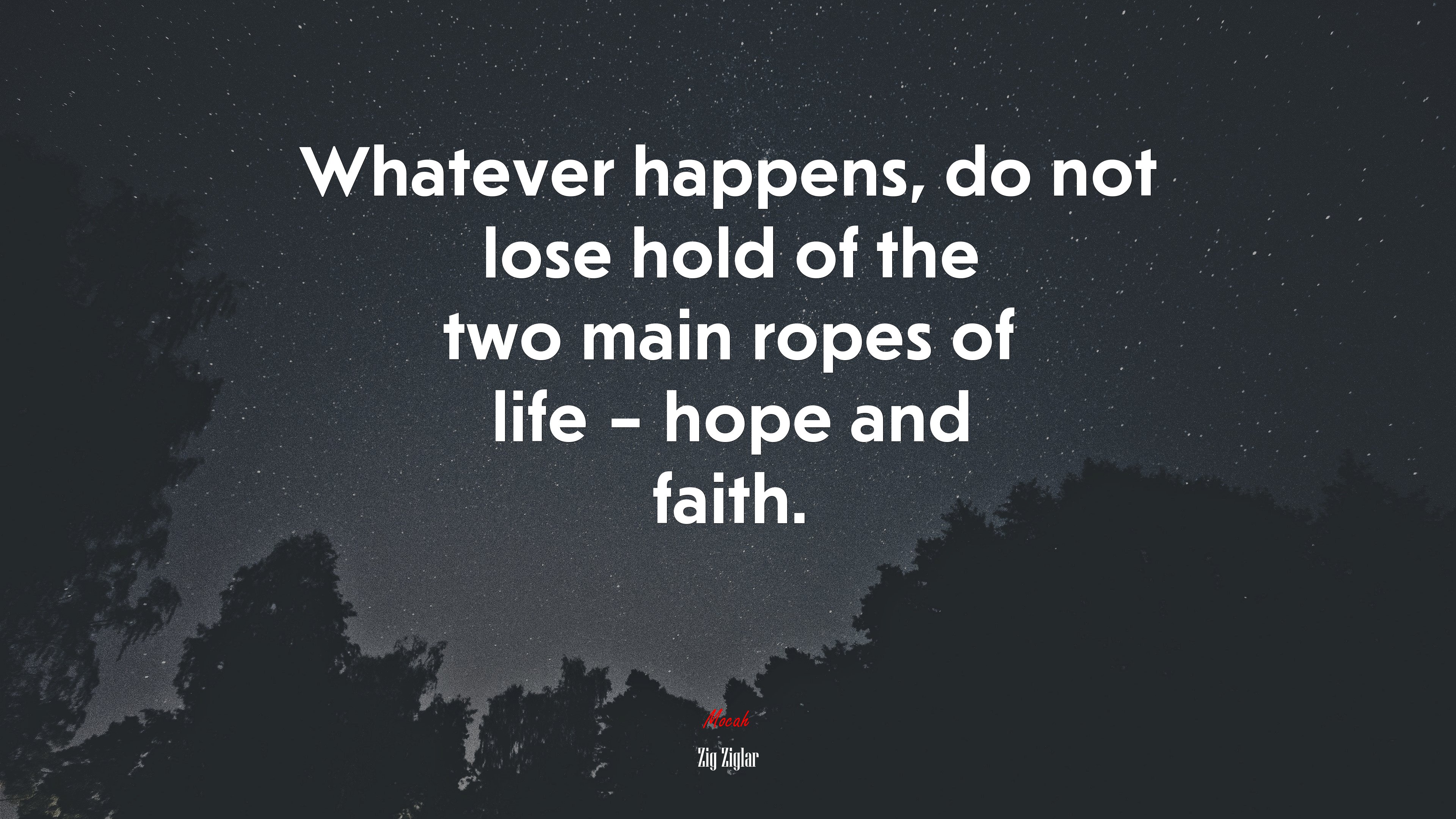 Whatever happens, do not lose hold of the two main ropes of life – hope and faith. | Zig Ziglar quote HD Wallpaper