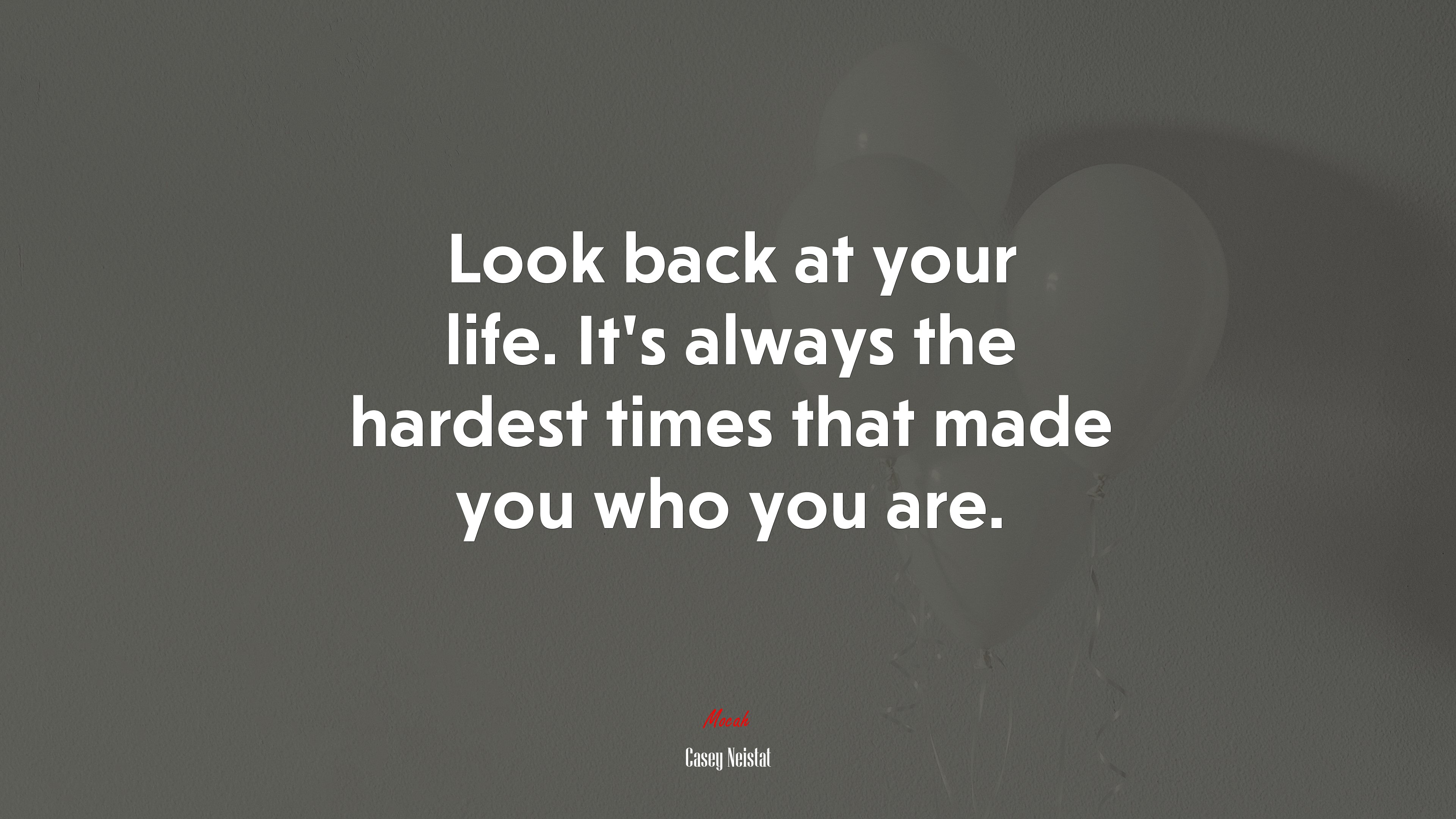 Look back at your life. Its always the hardest times that made you who you are. | Casey Neistat quote HD Wallpaper