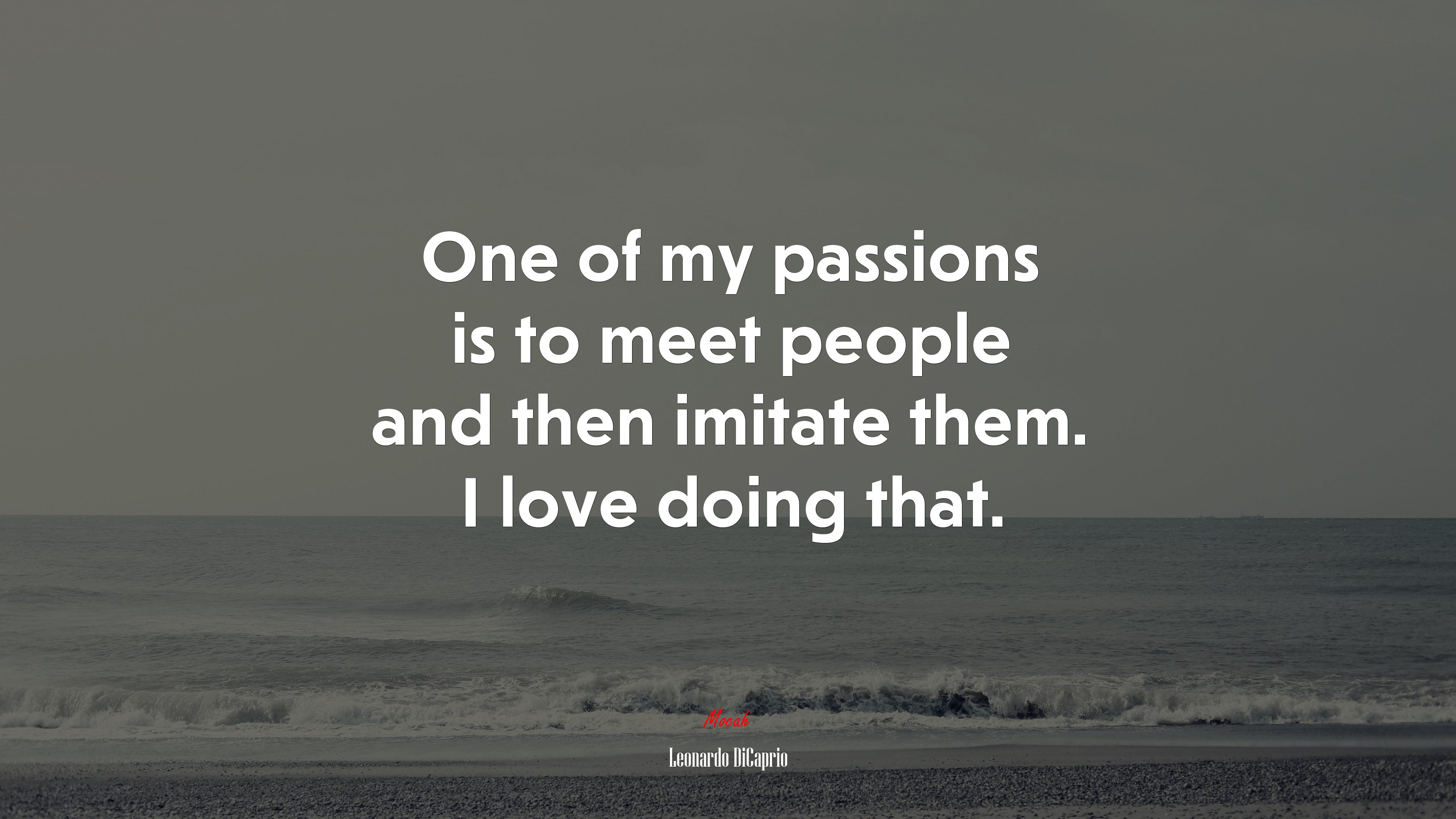 One of my passions is to meet people and then imitate them. I love doing that. | Leonardo DiCaprio quote HD Wallpaper