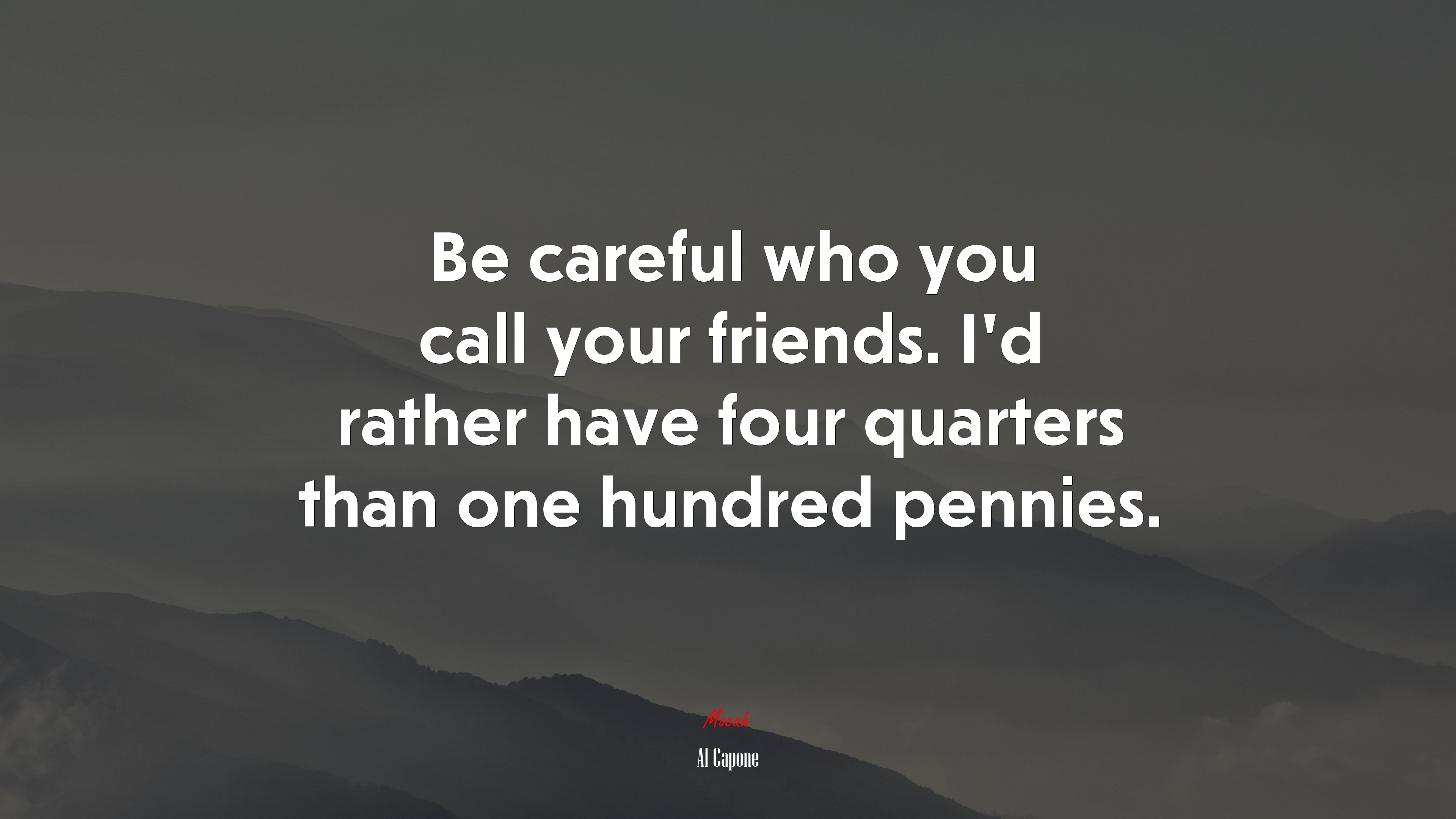 Be careful who you call your friends. I’d rather have four quarters than one hundred pennies. | Al Capone quote HD Wallpaper