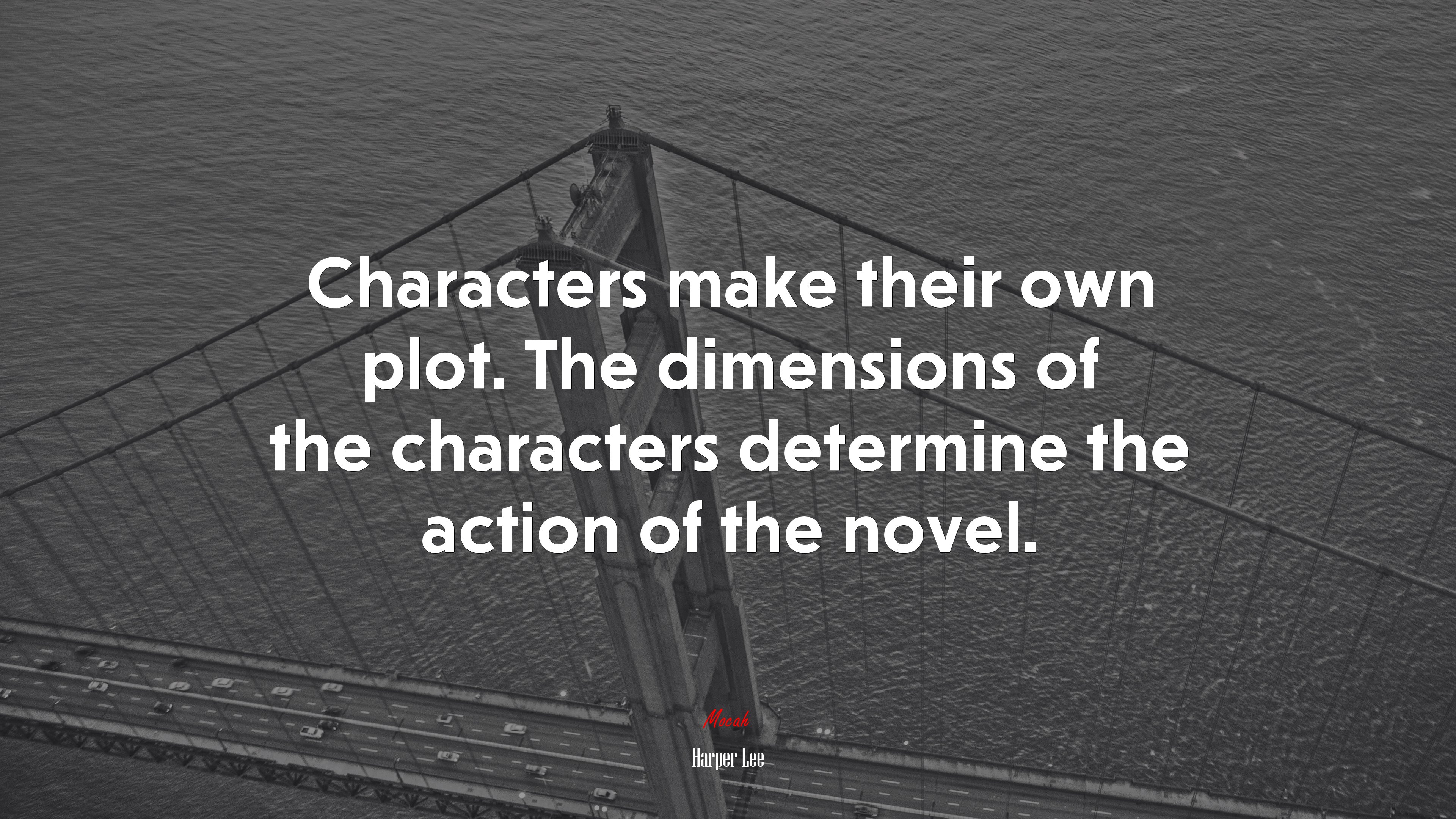 Characters make their own plot. The dimensions of the characters determine the action of the novel. | Harper Lee quote HD Wallpaper